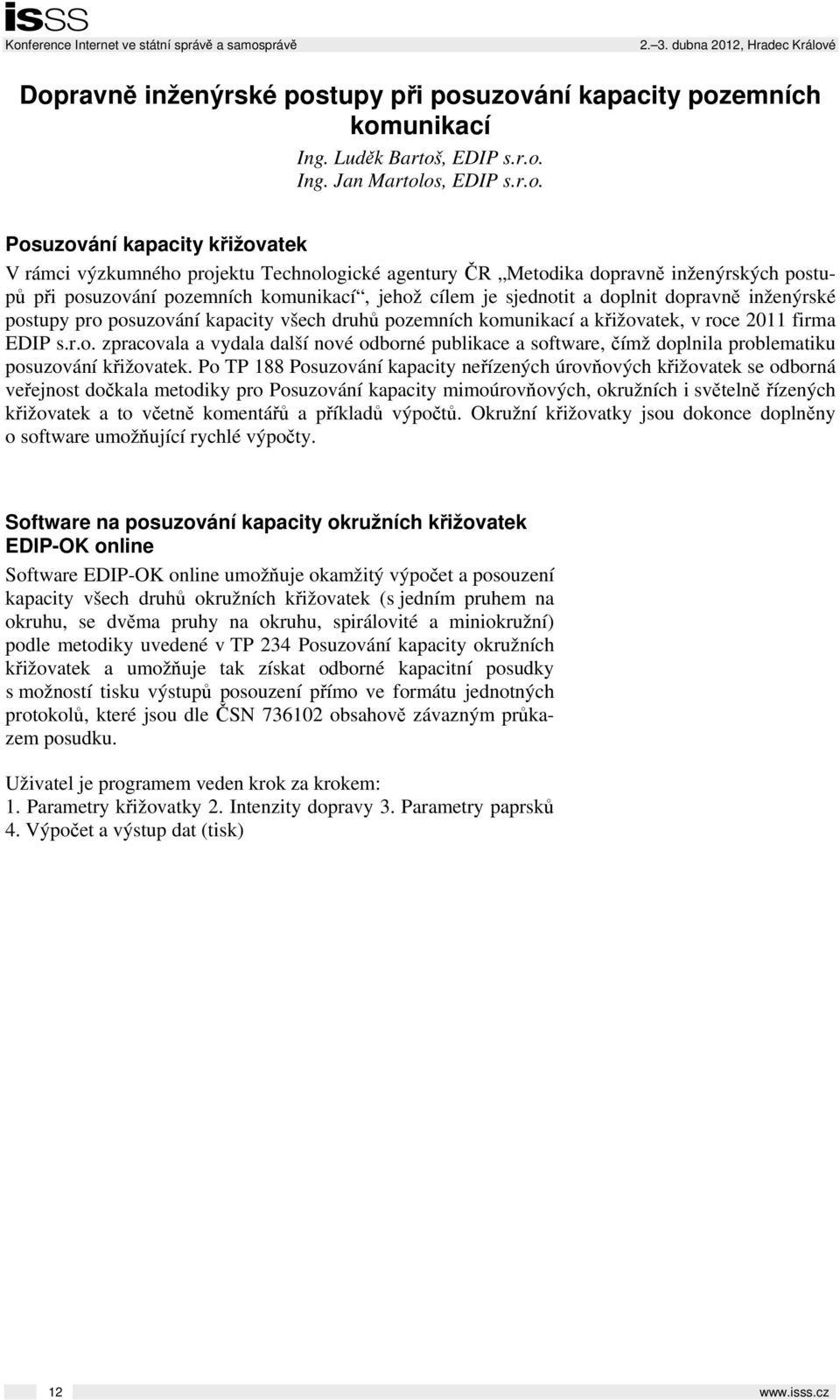 druhů pozemních komunikací a křižovatek, v roce 2011 firma EDIP s.r.o. zpracovala a vydala další nové odborné publikace a software, čímž doplnila problematiku posuzování křižovatek.