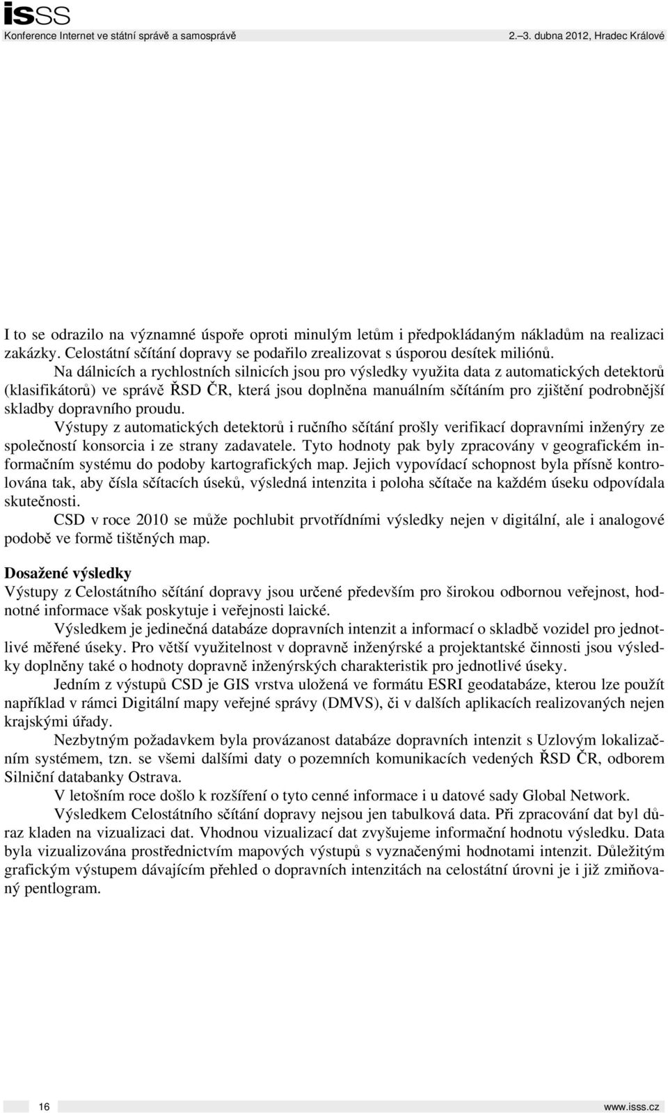 skladby dopravního proudu. Výstupy z automatických detektorů i ručního sčítání prošly verifikací dopravními inženýry ze společností konsorcia i ze strany zadavatele.