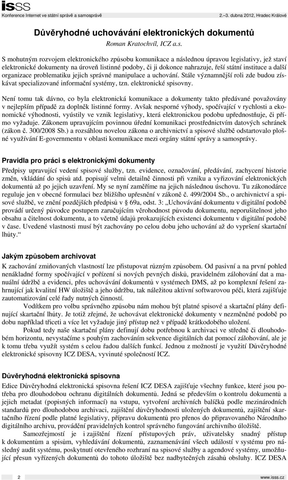 další organizace problematiku jejich správné manipulace a uchování. Stále významnější roli zde budou získávat specializované informační systémy, tzn. elektronické spisovny.