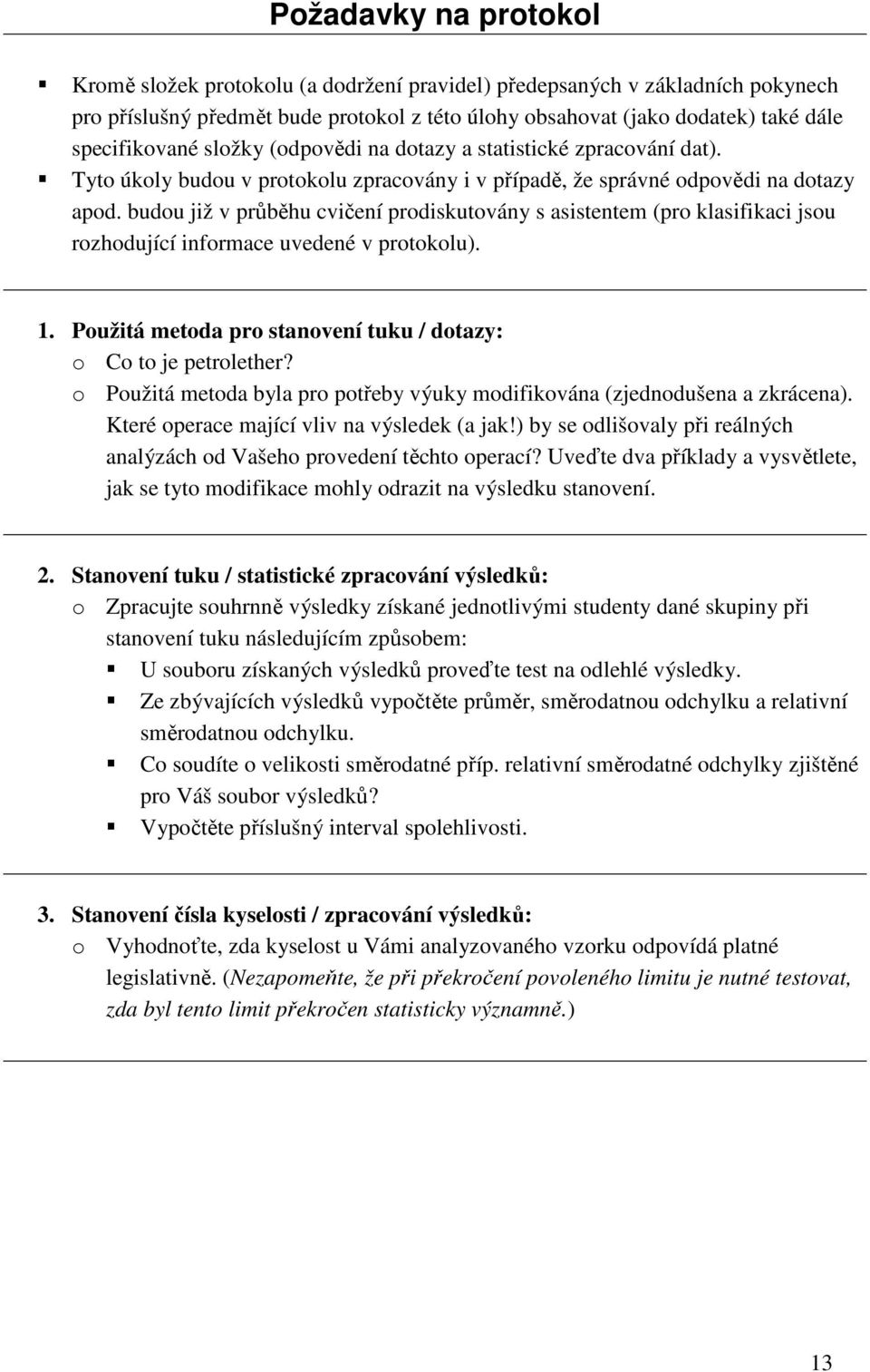 budou již v průběhu cvičení prodiskutovány s asistentem (pro klasifikaci jsou rozhodující informace uvedené v protokolu). 1. Použitá metoda pro stanovení tuku / dotazy: o Co to je petrolether?