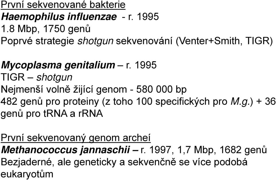 1995 TIGR shotgun Nejmenší volně žijící genom - 580 000 bp 482 genů pro proteiny (z toho 100 specifických pro M.