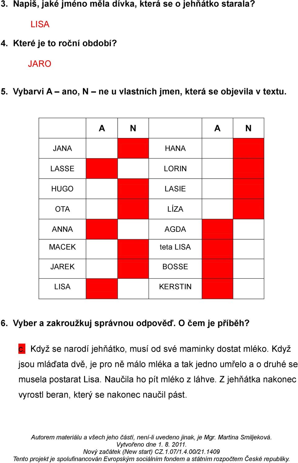 A N A N JANA LASSE HUGO OTA ANNA MACEK JAREK LISA HANA LORIN LASIE LÍZA AGDA teta LISA BOSSE KERSTIN 6. Vyber a zakroužkuj správnou odpověď.