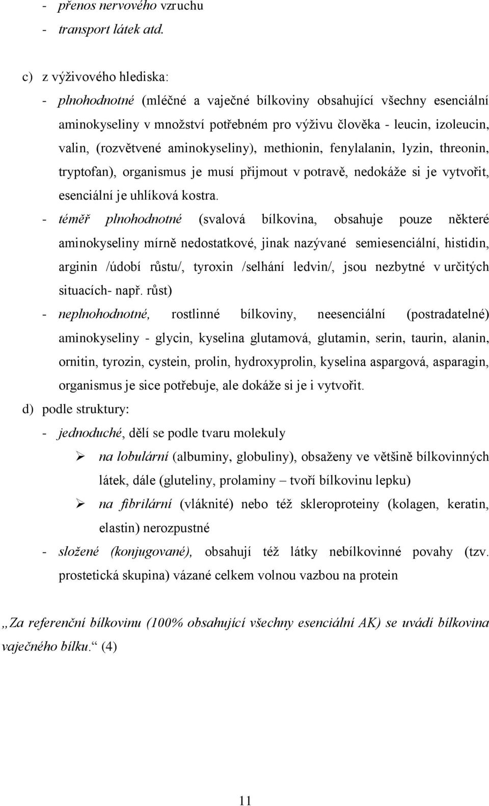 aminokyseliny), methionin, fenylalanin, lyzin, threonin, tryptofan), organismus je musí přijmout v potravě, nedokáže si je vytvořit, esenciální je uhlíková kostra.