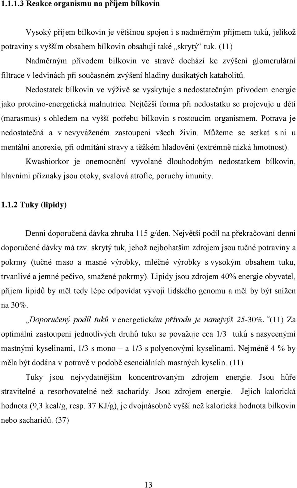 Nedostatek bílkovin ve výživě se vyskytuje s nedostatečným přívodem energie jako proteino-energetická malnutrice.