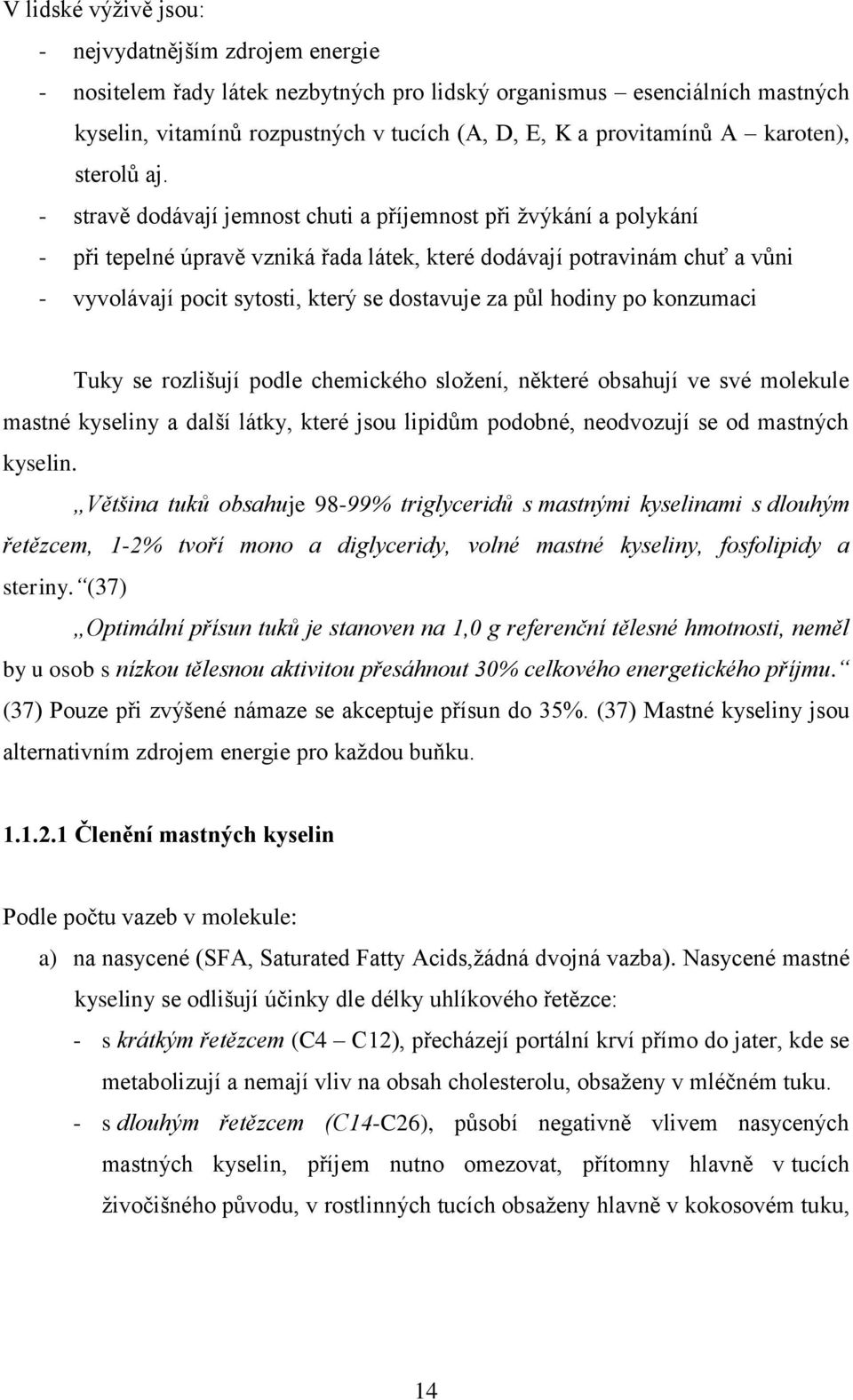 - stravě dodávají jemnost chuti a příjemnost při žvýkání a polykání - při tepelné úpravě vzniká řada látek, které dodávají potravinám chuť a vůni - vyvolávají pocit sytosti, který se dostavuje za půl