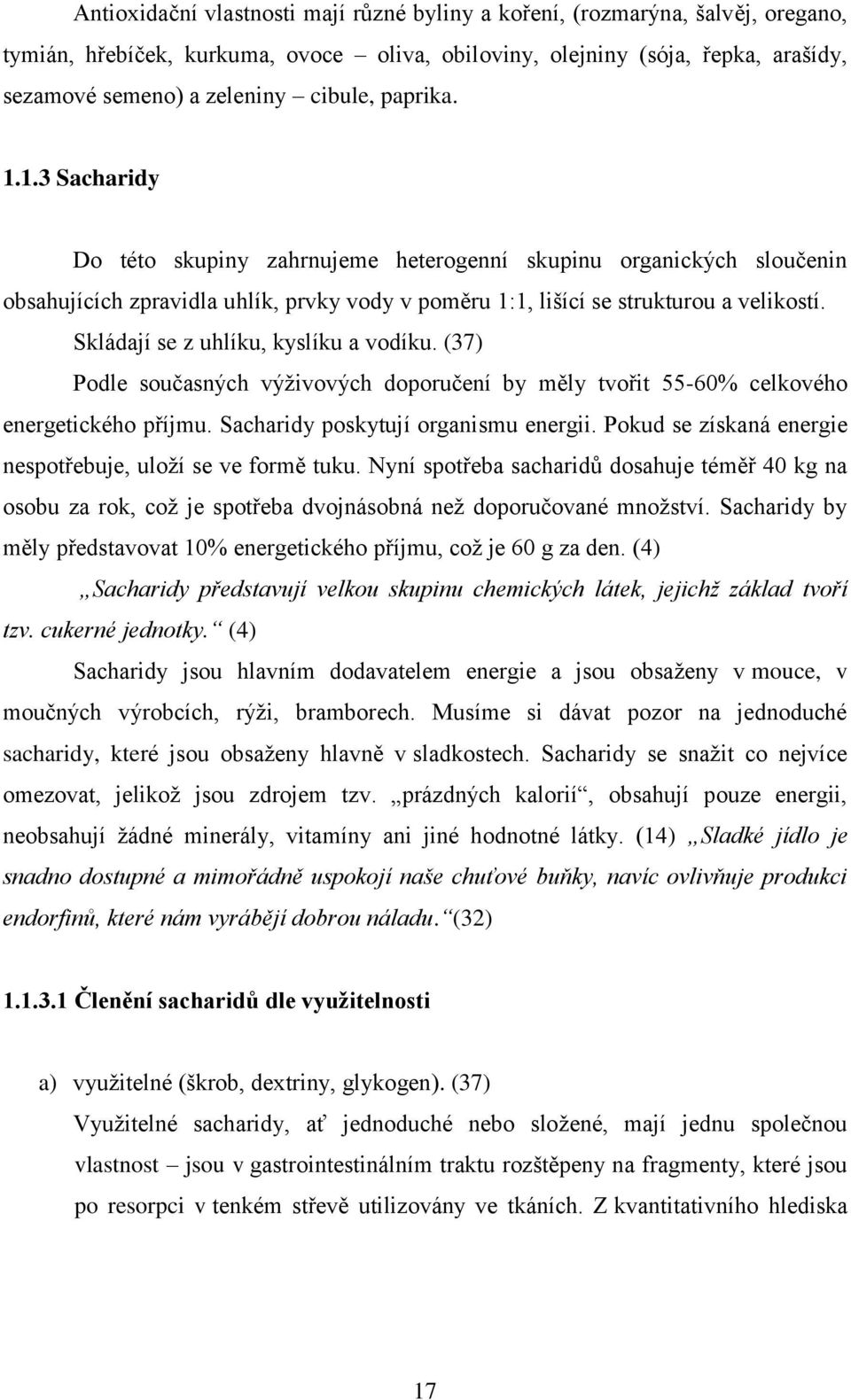 Skládají se z uhlíku, kyslíku a vodíku. (37) Podle současných výživových doporučení by měly tvořit 55-60% celkového energetického příjmu. Sacharidy poskytují organismu energii.