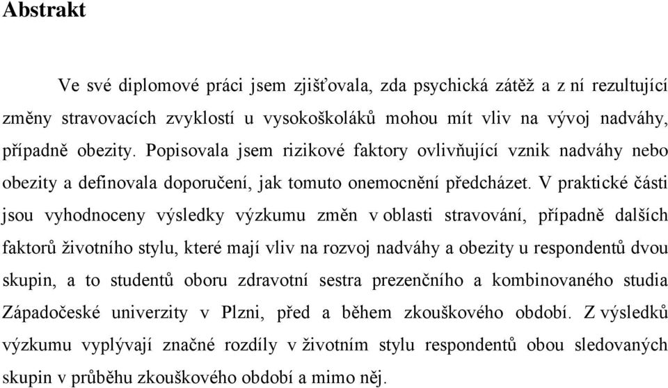 V praktické části jsou vyhodnoceny výsledky výzkumu změn v oblasti stravování, případně dalších faktorů životního stylu, které mají vliv na rozvoj nadváhy a obezity u respondentů dvou skupin, a