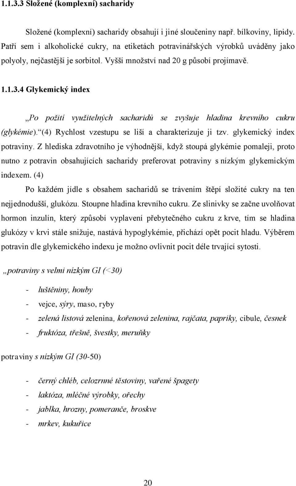 4 Glykemický index Po požití využitelných sacharidů se zvyšuje hladina krevního cukru (glykémie). (4) Rychlost vzestupu se liší a charakterizuje ji tzv. glykemický index potraviny.