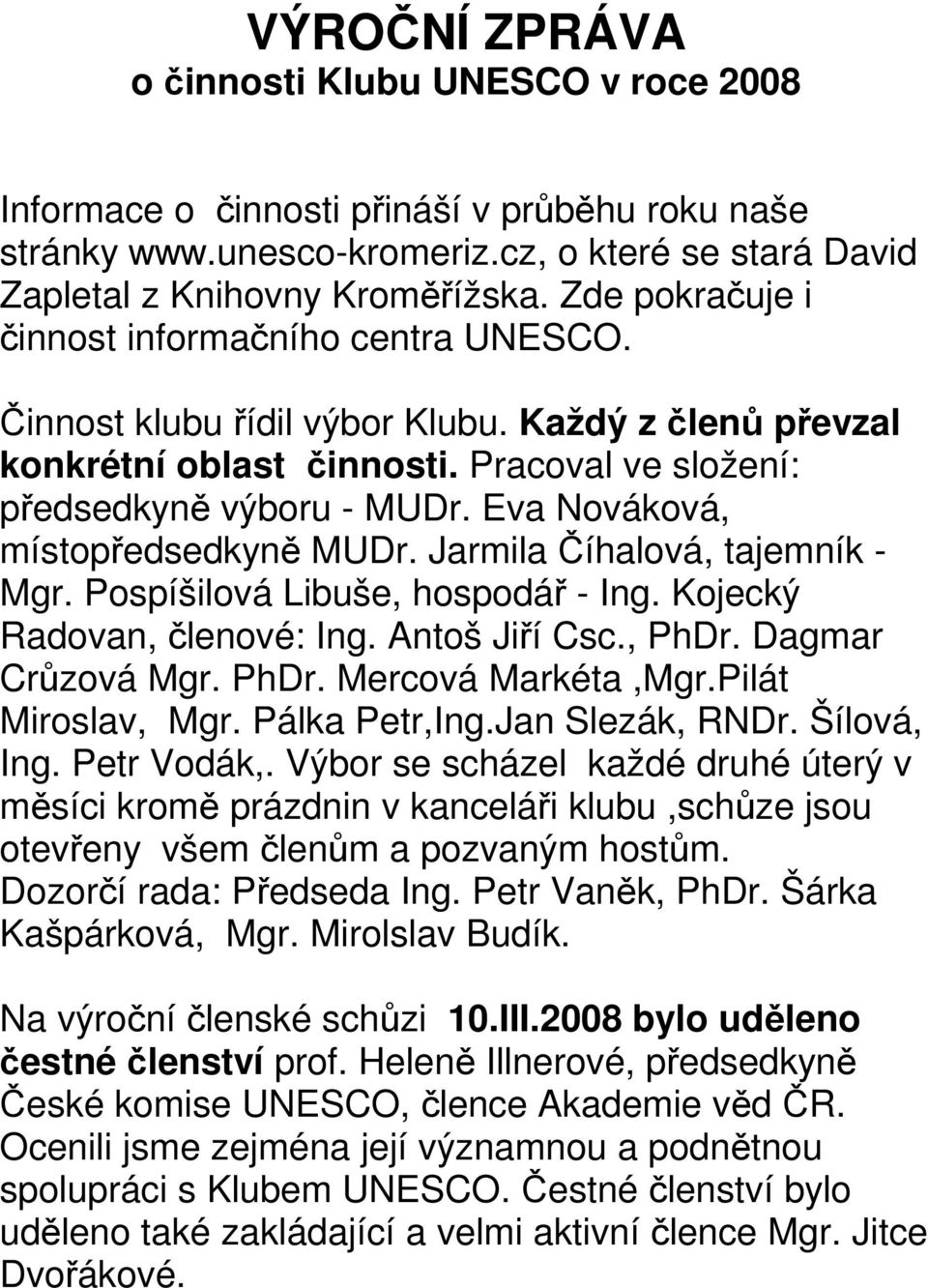 Eva Nováková, místopředsedkyně MUDr. Jarmila Číhalová, tajemník - Mgr. Pospíšilová Libuše, hospodář - Ing. Kojecký Radovan, členové: Ing. Antoš Jiří Csc., PhDr. Dagmar Crůzová Mgr. PhDr. Mercová Markéta,Mgr.