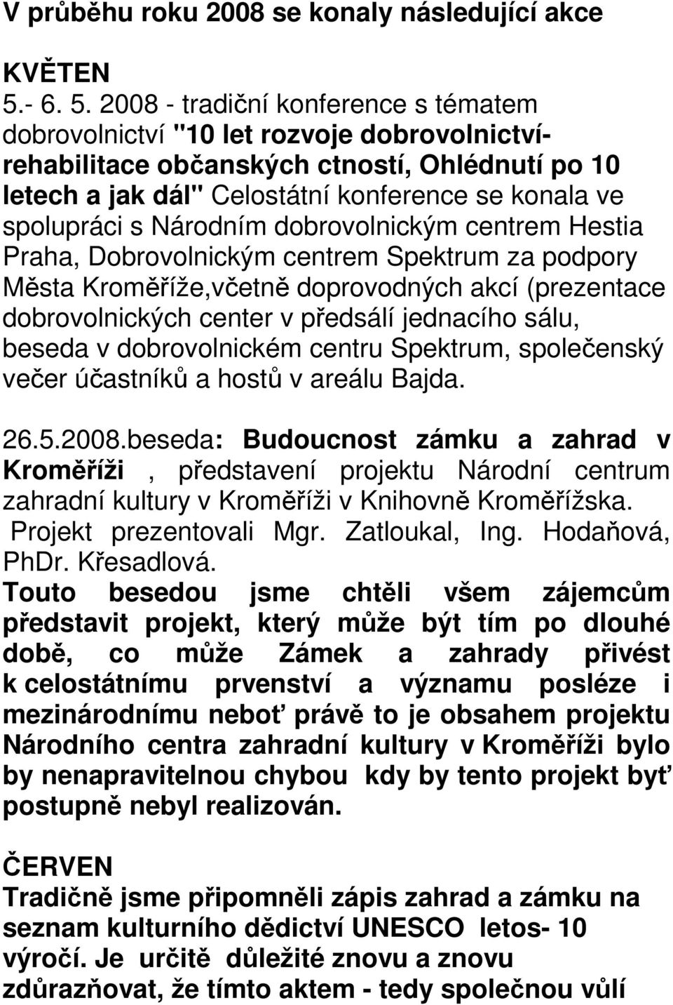 2008 - tradiční konference s tématem dobrovolnictví "10 let rozvoje dobrovolnictvírehabilitace občanských ctností, Ohlédnutí po 10 letech a jak dál" Celostátní konference se konala ve spolupráci s