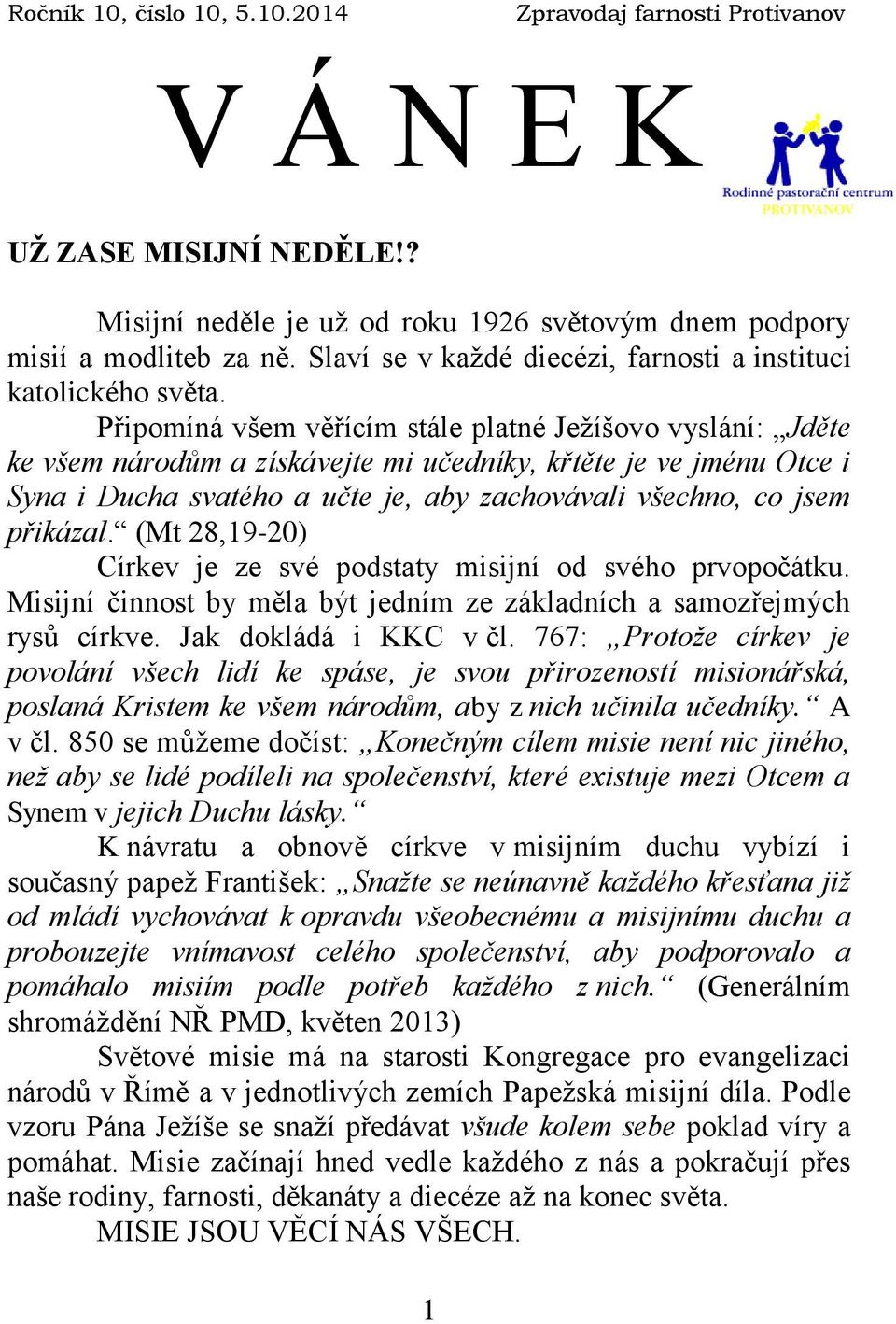 Připomíná všem věřícím stále platné Ježíšovo vyslání: Jděte ke všem národům a získávejte mi učedníky, křtěte je ve jménu Otce i Syna i Ducha svatého a učte je, aby zachovávali všechno, co jsem