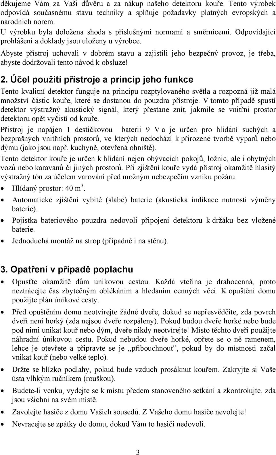 Abyste přístroj uchovali v dobrém stavu a zajistili jeho bezpečný provoz, je třeba, abyste dodržovali tento návod k obsluze! 2.