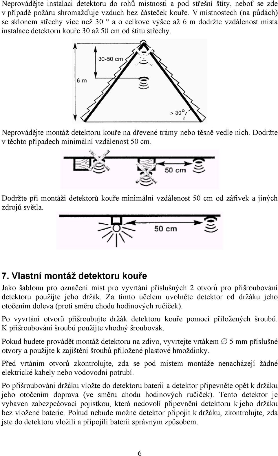 Neprovádějte montáž detektoru kouře na dřevené trámy nebo těsně vedle nich. Dodržte v těchto případech minimální vzdálenost 50 cm.