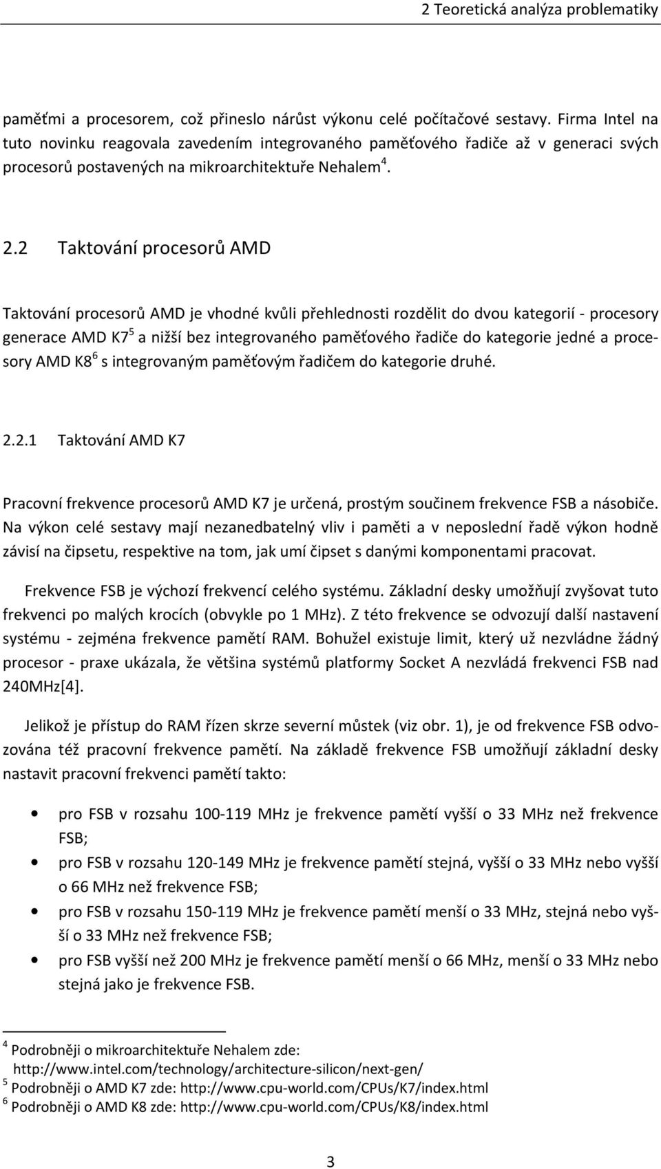 2 Taktování procesorů AMD Taktování procesorů AMD je vhodné kvůli přehlednosti rozdělit do dvou kategorií - procesory generace AMD K7 5 a nižší bez integrovaného paměťového řadiče do kategorie jedné