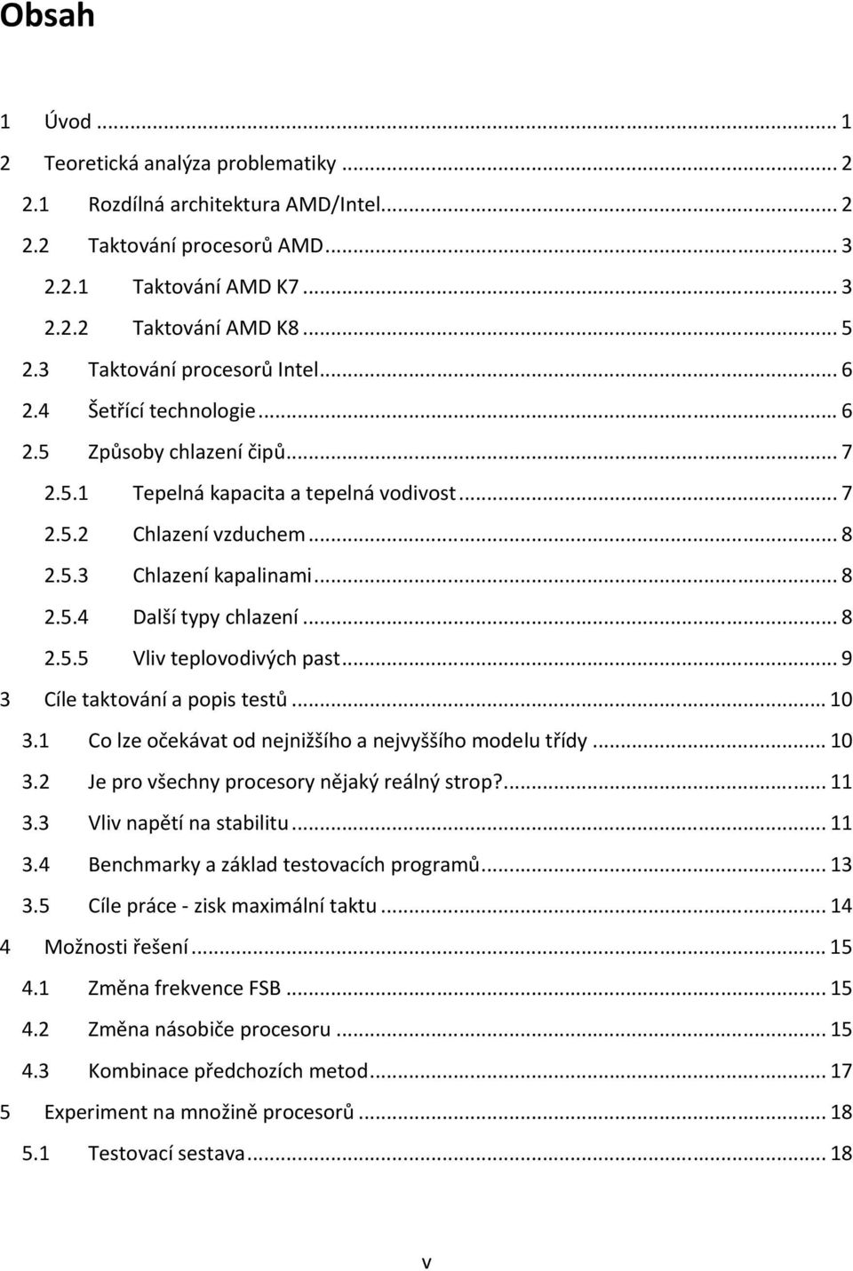 .. 8 2.5.5 Vliv teplovodivých past... 9 3 Cíle taktování a popis testů... 10 3.1 Co lze očekávat od nejnižšího a nejvyššího modelu třídy... 10 3.2 Je pro všechny procesory nějaký reálný strop?... 11 3.