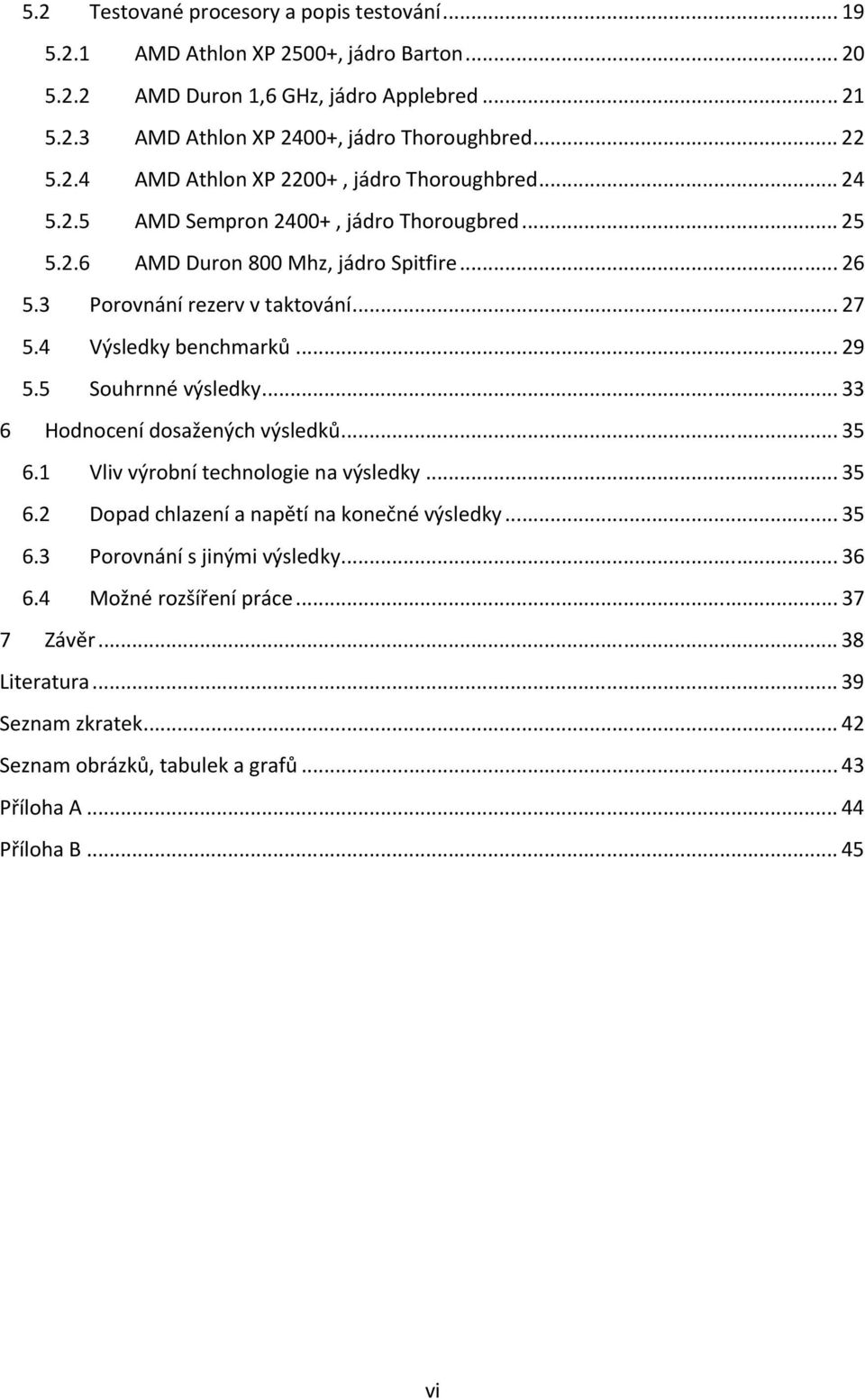 4 Výsledky benchmarků... 29 5.5 Souhrnné výsledky... 33 6 Hodnocení dosažených výsledků... 35 6.1 Vliv výrobní technologie na výsledky... 35 6.2 Dopad chlazení a napětí na konečné výsledky.