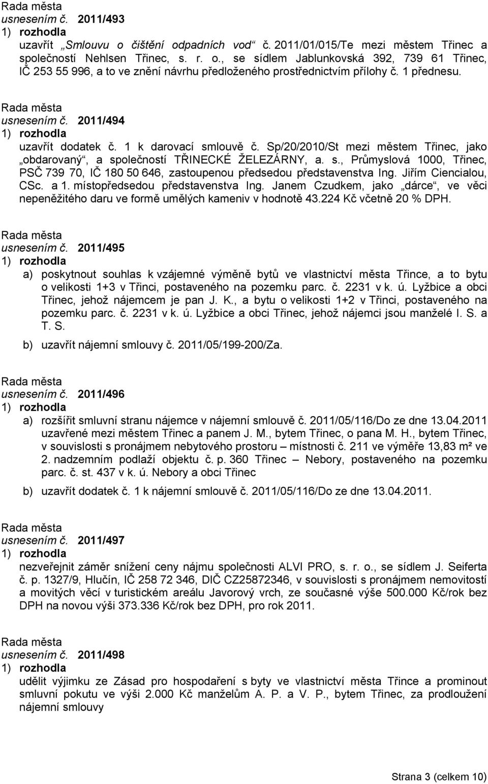 Jiřím Ciencialou, CSc. a 1. místopředsedou představenstva Ing. Janem Czudkem, jako dárce, ve věci nepeněžitého daru ve formě umělých kameniv v hodnotě 43.224 Kč včetně 20 % DPH. usnesením č.