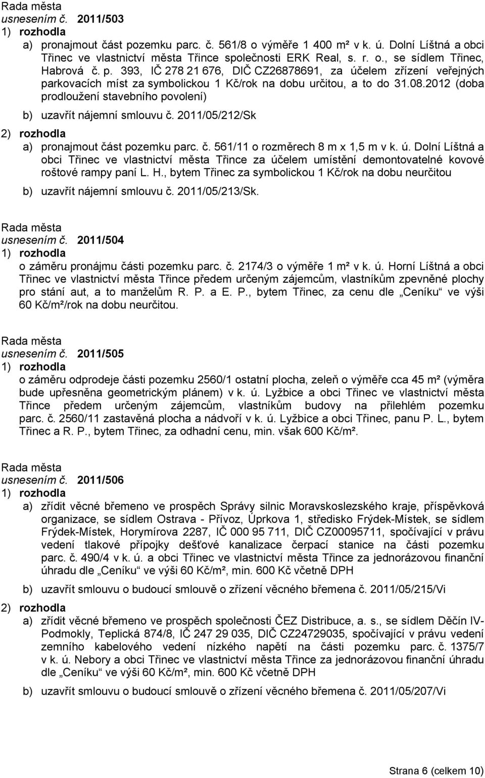 2012 (doba prodloužení stavebního povolení) b) uzavřít nájemní smlouvu č. 2011/05/212/Sk a) pronajmout část pozemku parc. č. 561/11 o rozměrech 8 m x 1,5 m v k. ú.