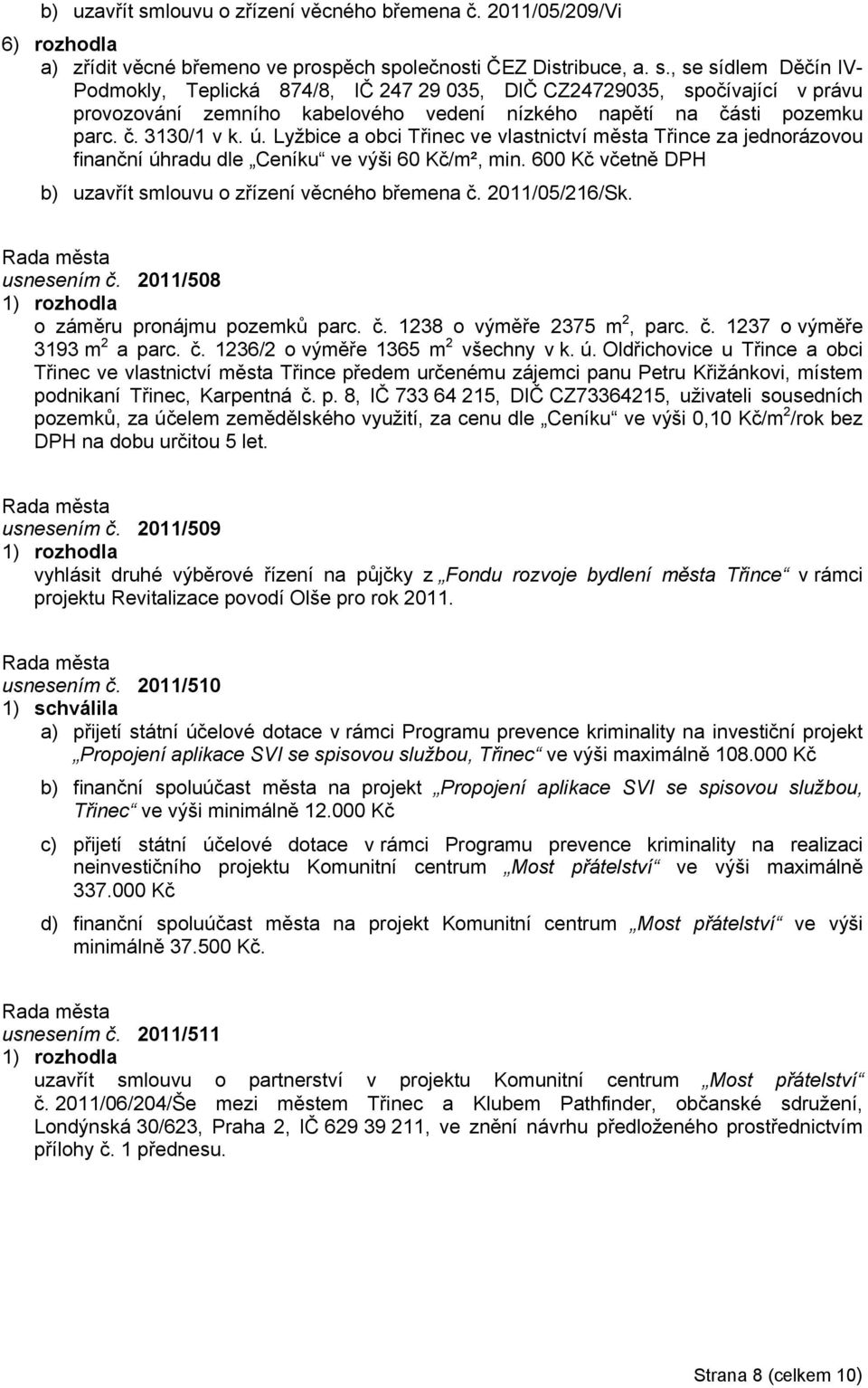 Lyžbice a obci Třinec ve vlastnictví města Třince za jednorázovou finanční úhradu dle Ceníku ve výši 60 Kč/m², min. 600 Kč včetně DPH  2011/05/216/Sk. usnesením č.