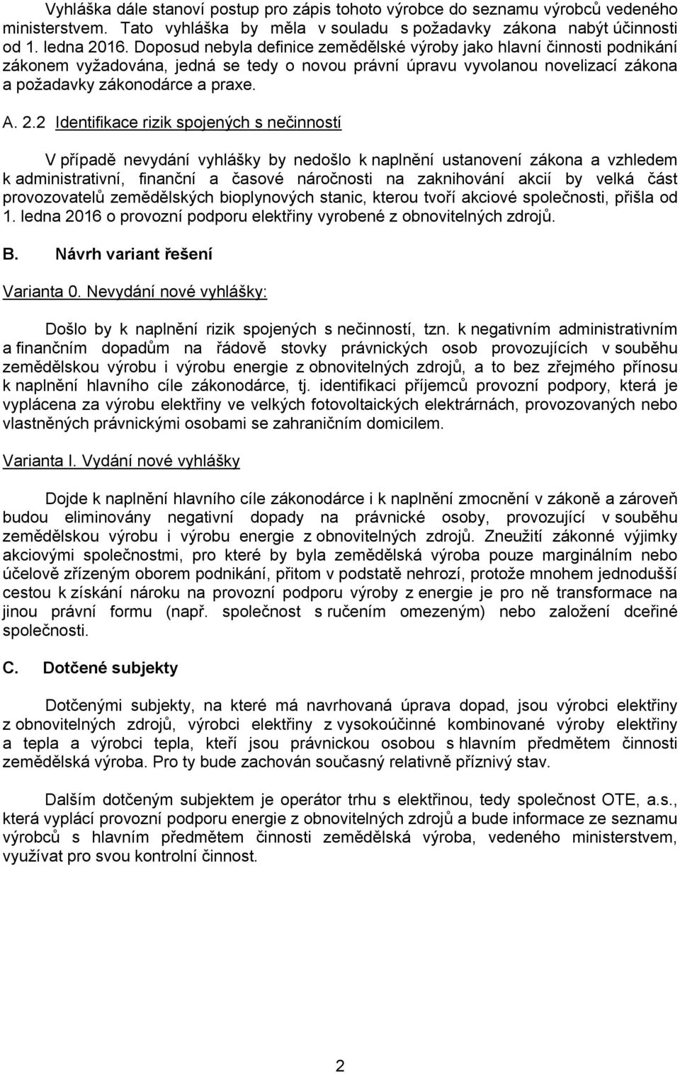 2 Identifikace rizik spojených s nečinností V případě nevydání vyhlášky by nedošlo k naplnění ustanovení zákona a vzhledem k administrativní, finanční a časové náročnosti na zaknihování akcií by