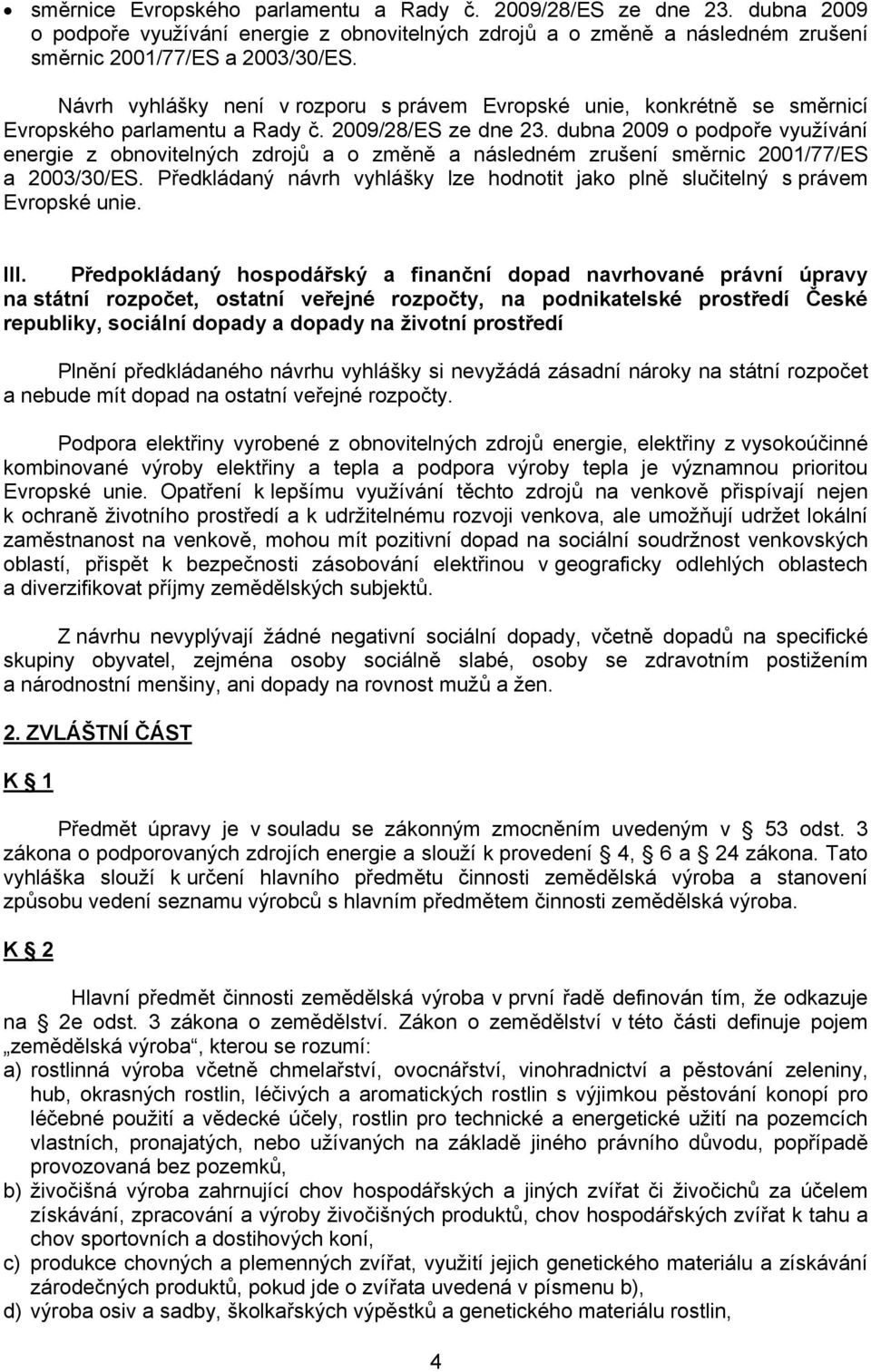 dubna 2009 o podpoře využívání energie z obnovitelných zdrojů a o změně a následném zrušení směrnic 2001/77/ES a 2003/30/ES.