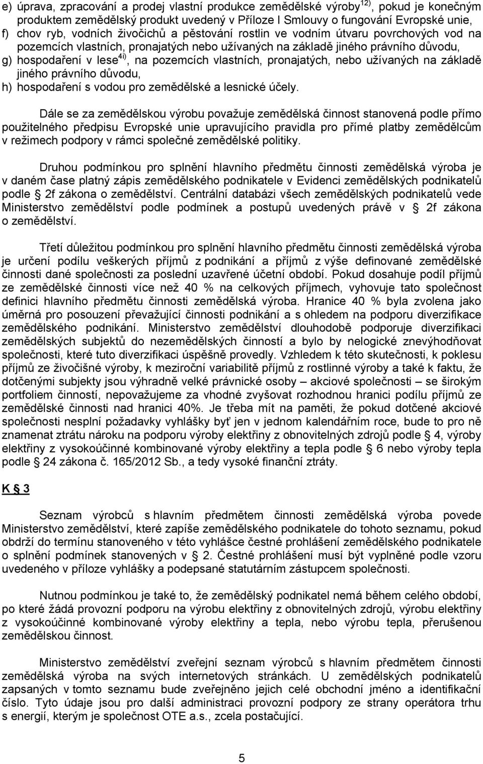 pronajatých, nebo užívaných na základě jiného právního důvodu, h) hospodaření s vodou pro zemědělské a lesnické účely.