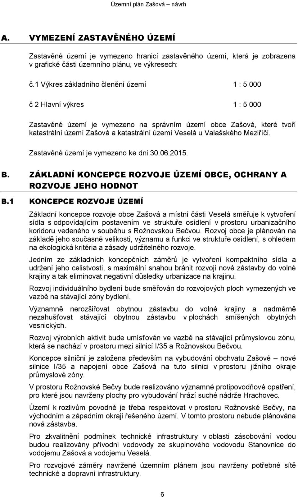 Valašského Meziříčí. Zastavěné území je vymezeno ke dni 30.06.2015. B. ZÁKLADNÍ KONCEPCE ROZVOJE ÚZEMÍ OBCE, OCHRANY A ROZVOJE JEHO HODNOT B.