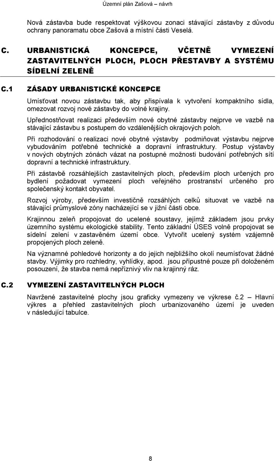 1 ZÁSADY URBANISTICKÉ KONCEPCE Umísťovat novou zástavbu tak, aby přispívala k vytvoření kompaktního sídla, omezovat rozvoj nové zástavby do volné krajiny.