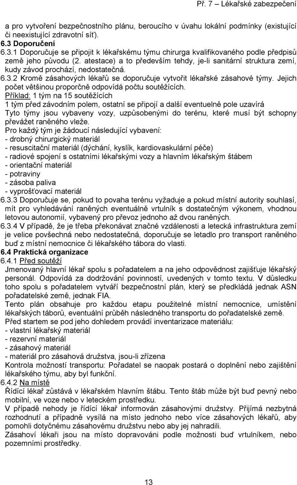 atestace) a to především tehdy, je-li sanitární struktura zemí, kudy závod prochází, nedostatečná. 6.3.2 Kromě zásahových lékařů se doporučuje vytvořit lékařské zásahové týmy.