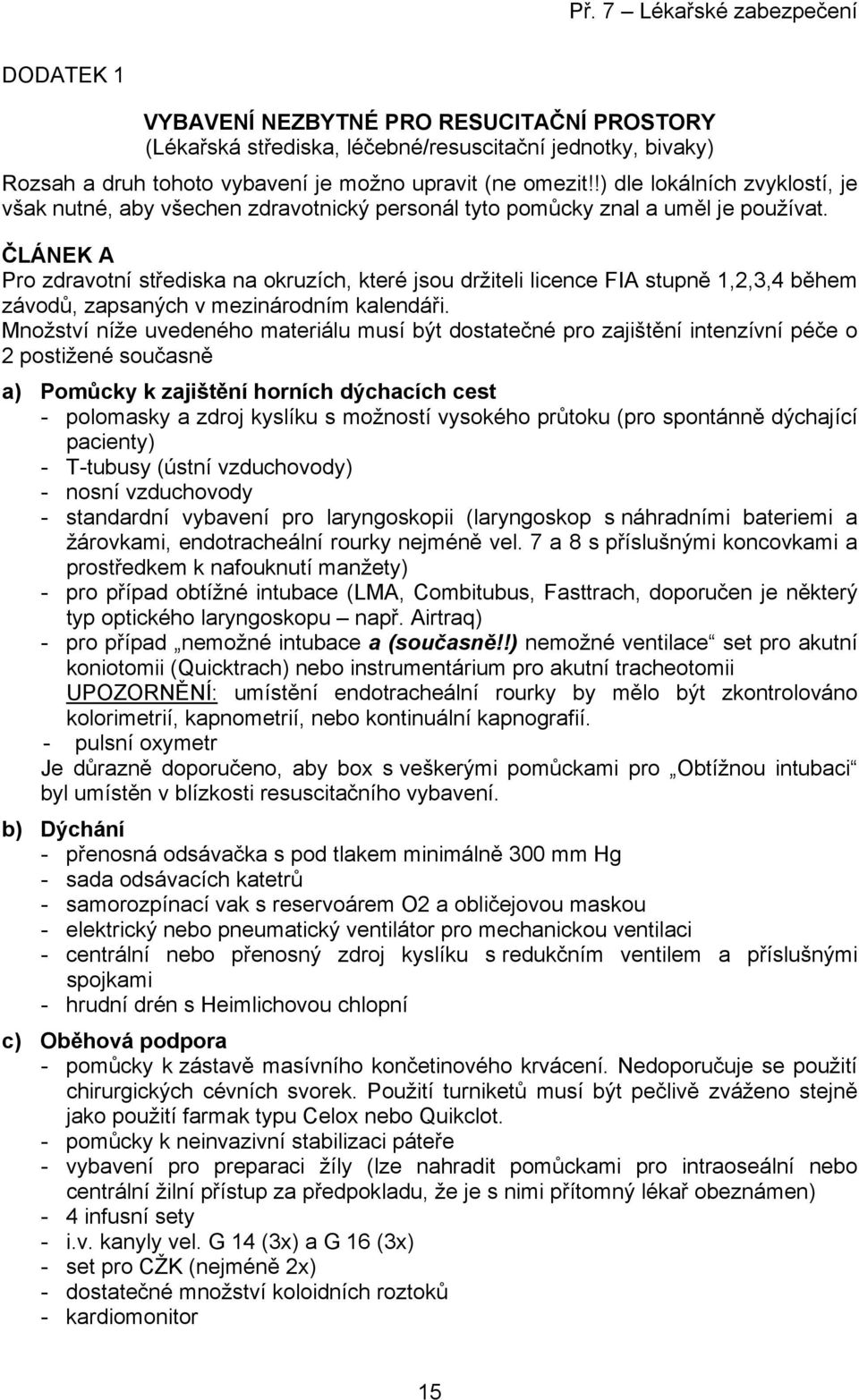 ČLÁNEK A Pro zdravotní střediska na okruzích, které jsou držiteli licence FIA stupně 1,2,3,4 během závodů, zapsaných v mezinárodním kalendáři.