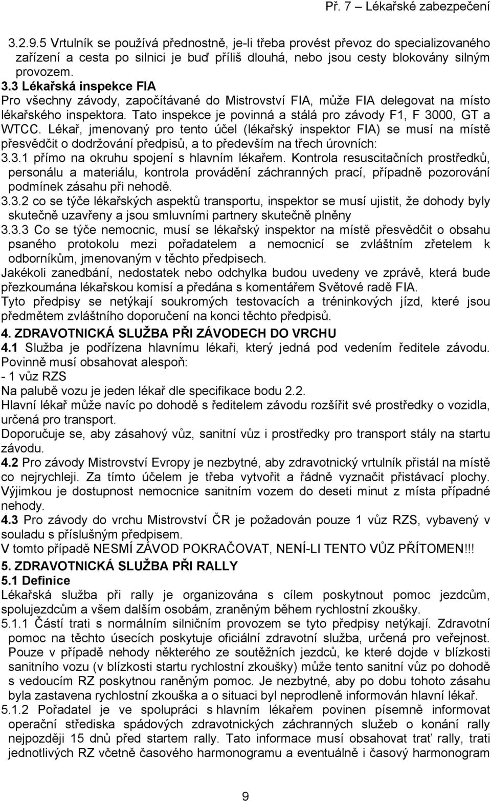 Lékař, jmenovaný pro tento účel (lékařský inspektor FIA) se musí na místě přesvědčit o dodržování předpisů, a to především na třech úrovních: 3.3.1 přímo na okruhu spojení s hlavním lékařem.