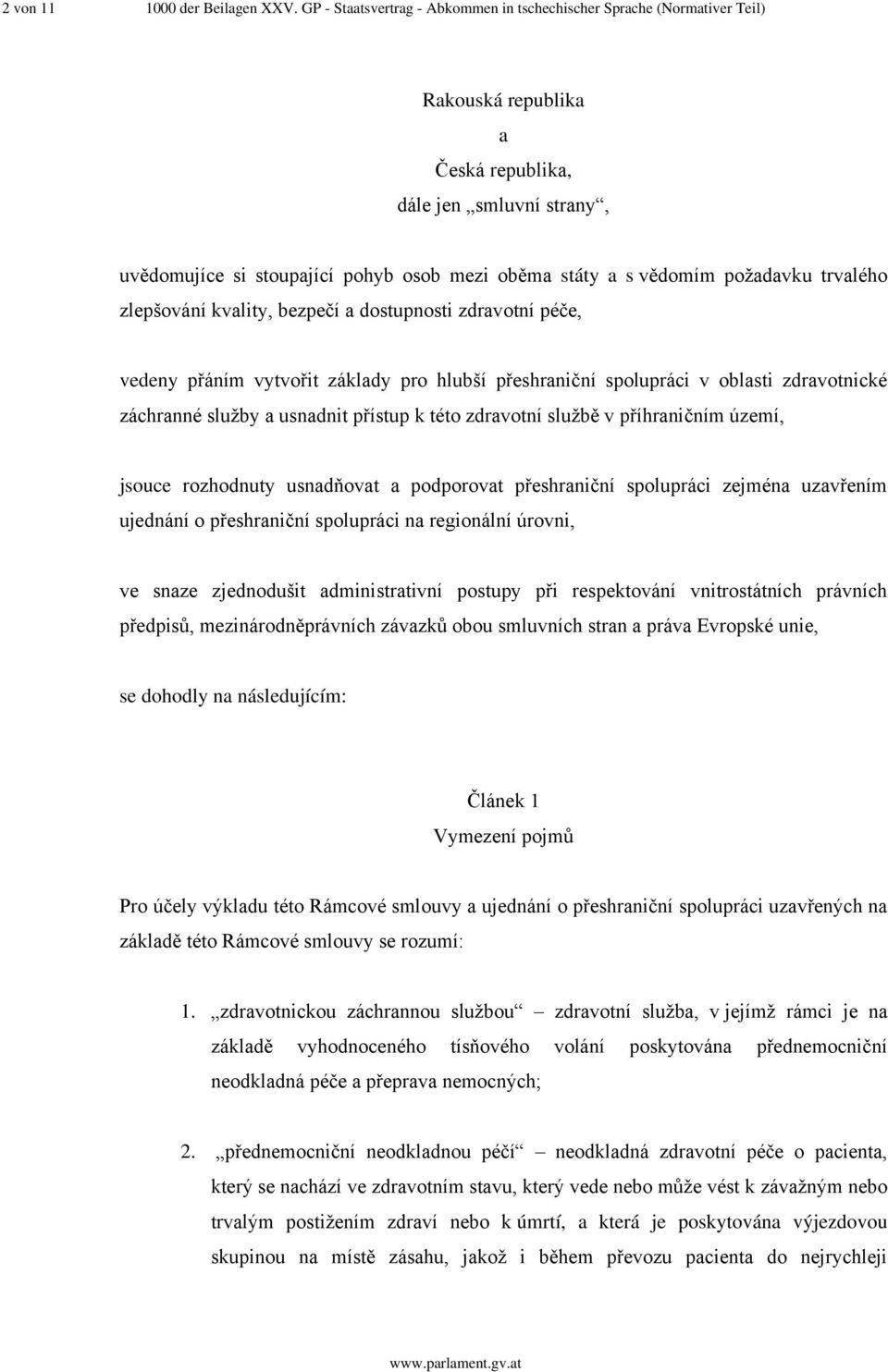 vědomím požadavku trvalého zlepšování kvality, bezpečí a dostupnosti zdravotní péče, vedeny přáním vytvořit základy pro hlubší přeshraniční spolupráci v oblasti zdravotnické záchranné služby a