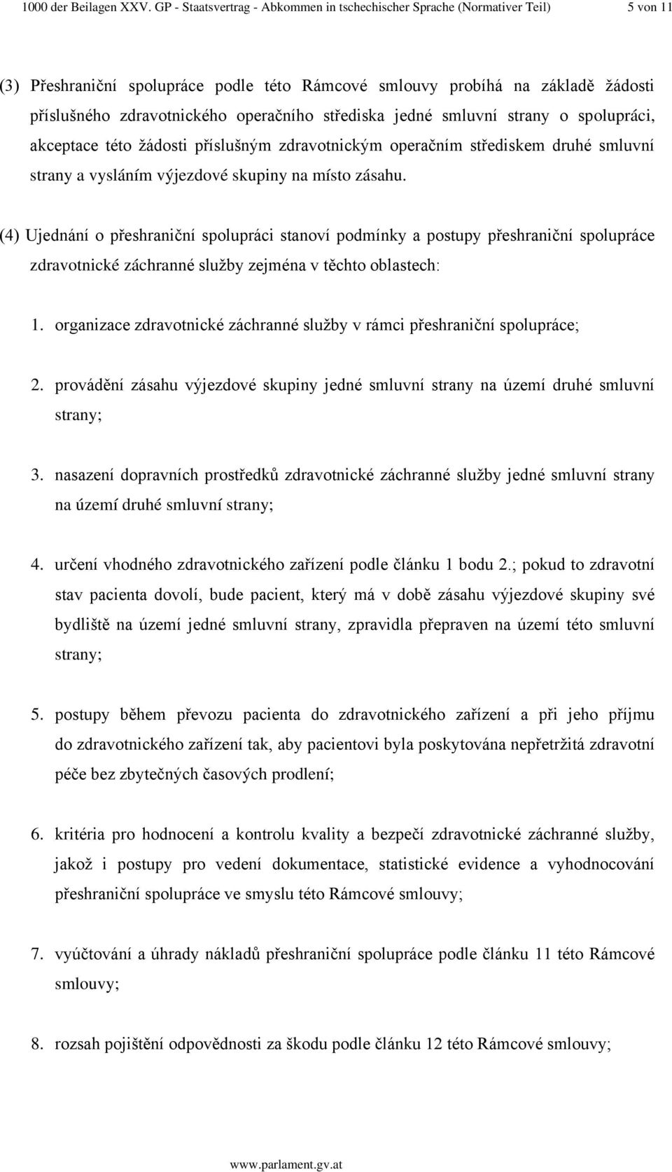 operačního střediska jedné smluvní strany o spolupráci, akceptace této žádosti příslušným zdravotnickým operačním střediskem druhé smluvní strany a vysláním výjezdové skupiny na místo zásahu.