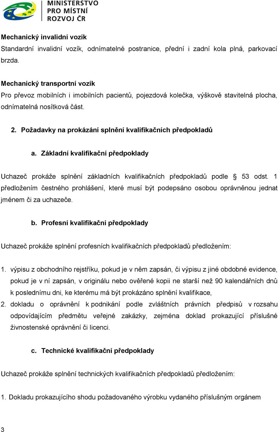 Požadavky na prokázání splnění kvalifikačních předpokladů a. Základní kvalifikační předpoklady Uchazeč prokáže splnění základních kvalifikačních předpokladů podle 53 odst.