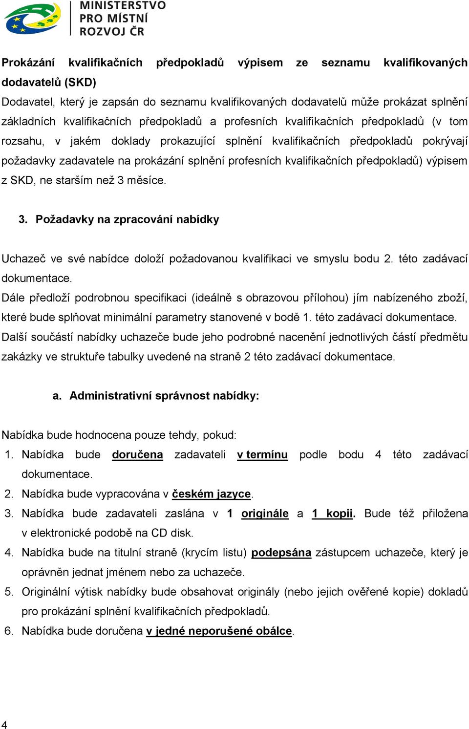 profesních kvalifikačních předpokladů) výpisem z SKD, ne starším než 3 měsíce. 3. Požadavky na zpracování nabídky Uchazeč ve své nabídce doloží požadovanou kvalifikaci ve smyslu bodu 2.