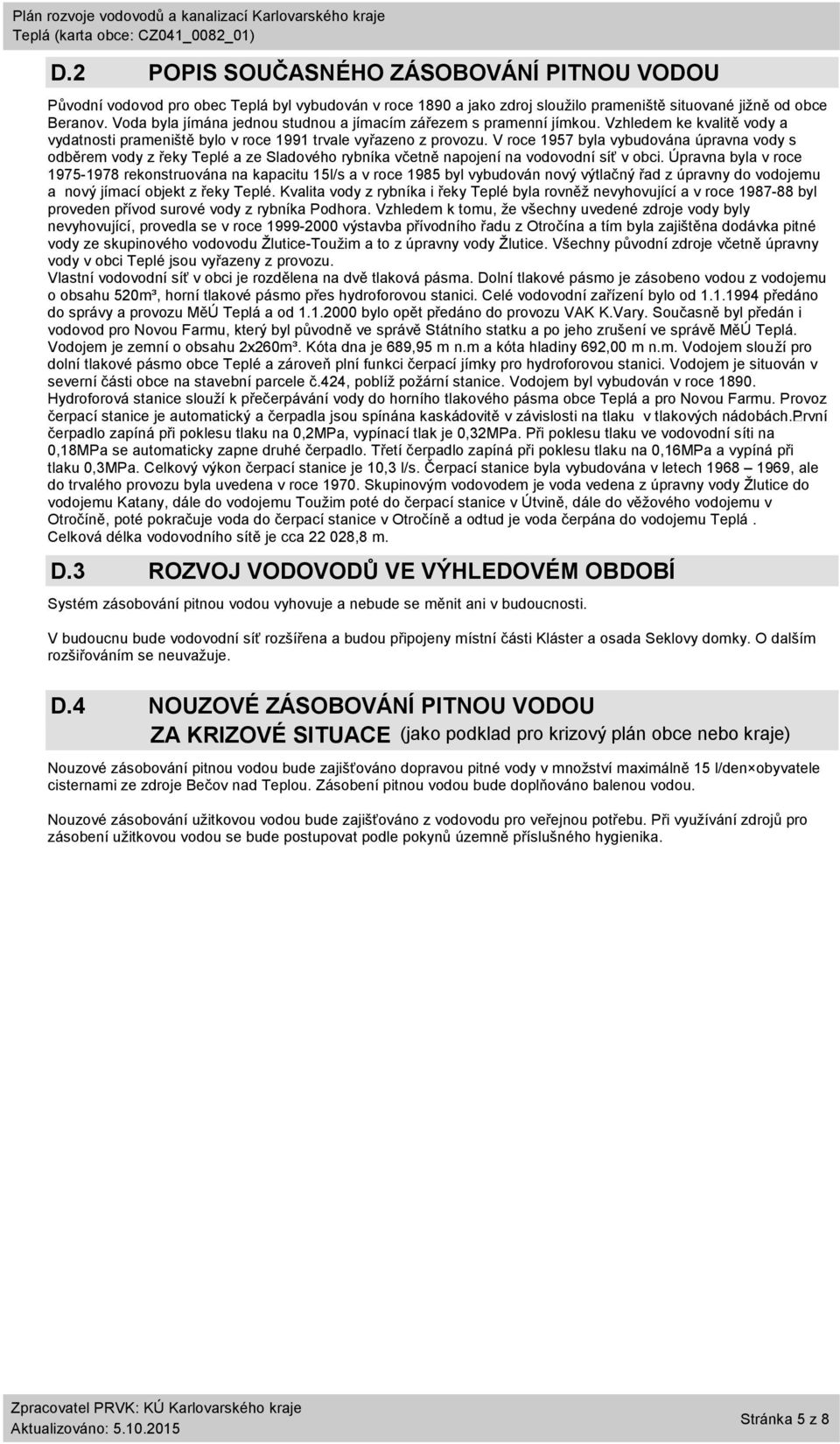 V roce 1957 byla vybudována úpravna vody s odběrem vody z řeky Teplé a ze Sladového rybníka včetně napojení na vodovodní síť v obci.