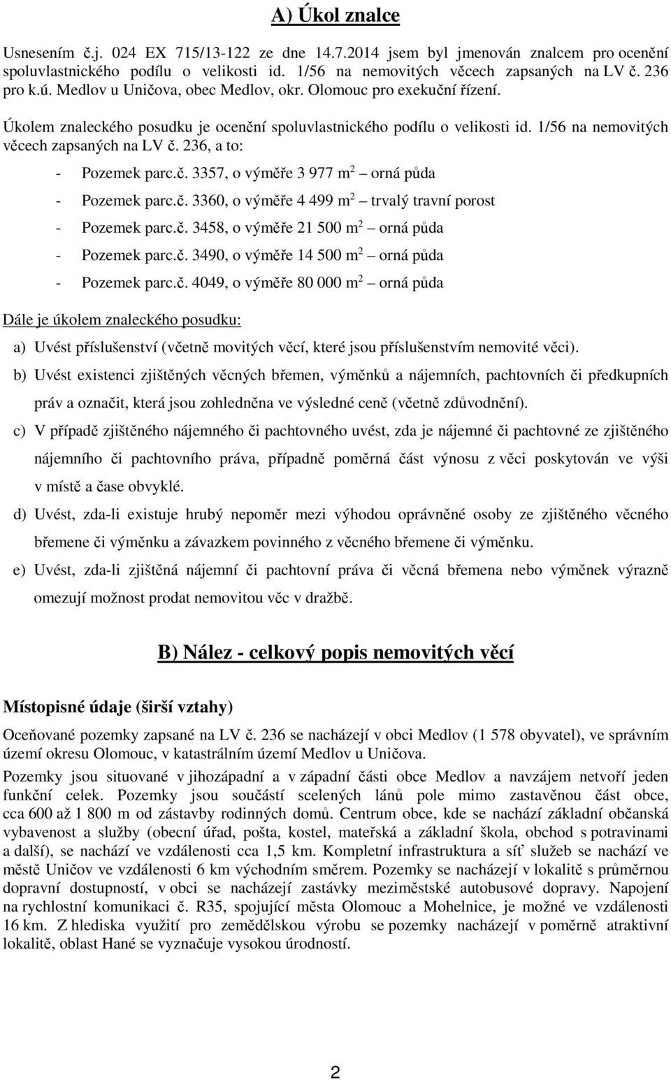 236, a to: - Pozemek parc.č. 3357, o výměře 3 977 m 2 orná půda - Pozemek parc.č. 3360, o výměře 4 499 m 2 trvalý travní porost - Pozemek parc.č. 3458, o výměře 21 500 m 2 orná půda - Pozemek parc.č. 3490, o výměře 14 500 m 2 orná půda - Pozemek parc.