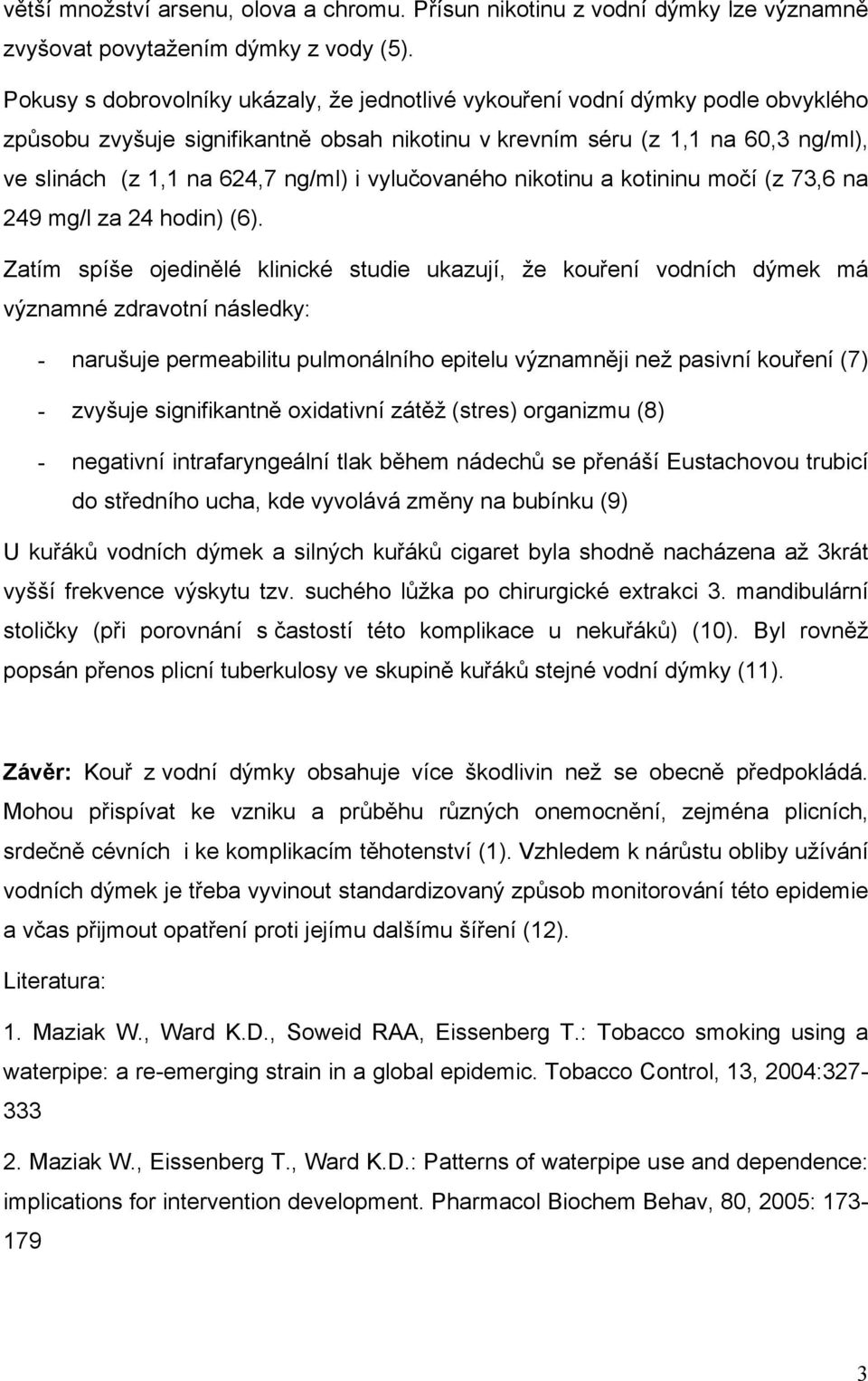 i vylučovaného nikotinu a kotininu močí (z 73,6 na 249 mg/l za 24 hodin) (6).