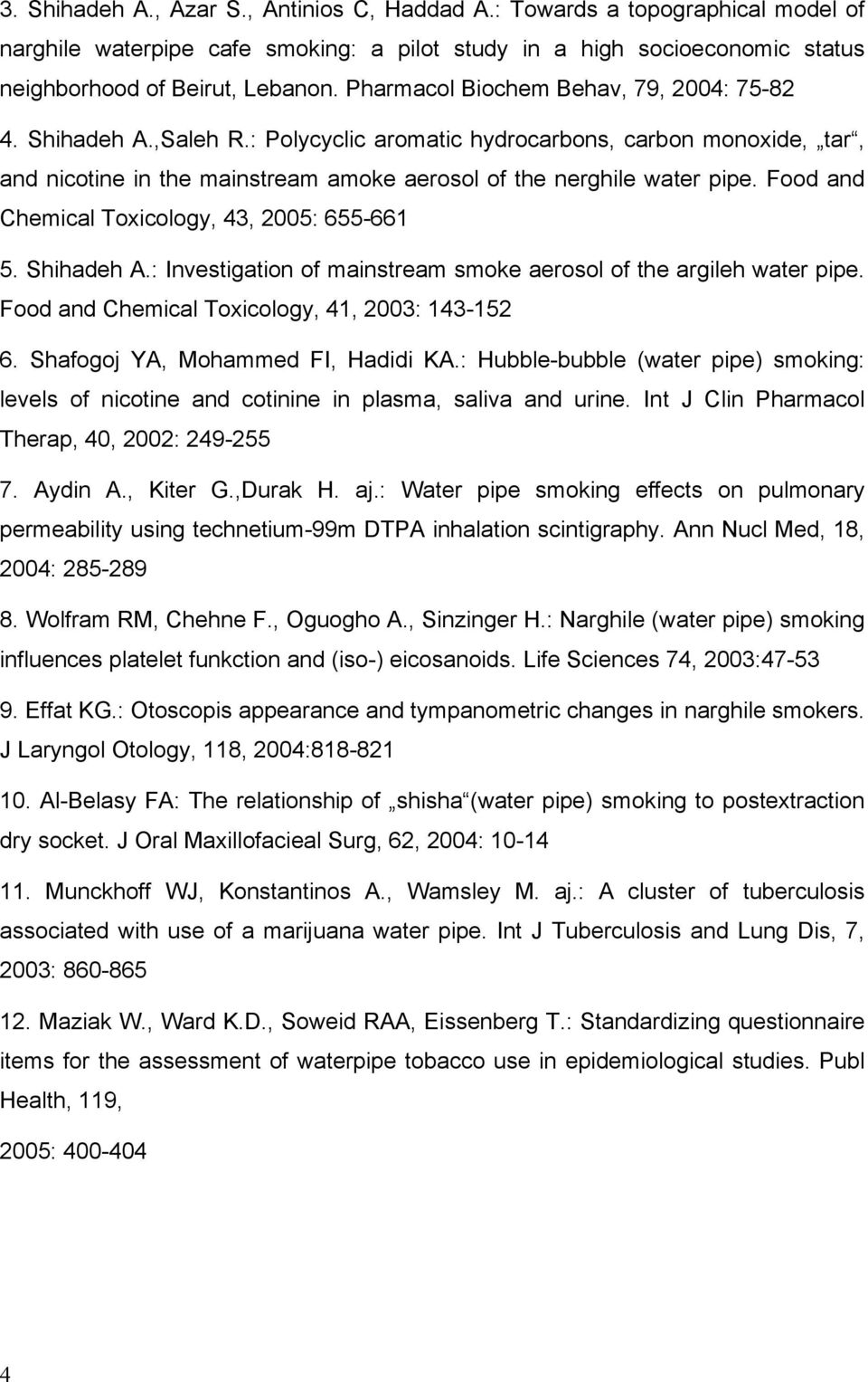 Food and Chemical Toxicology, 43, 2005: 655-661 5. Shihadeh A.: Investigation of mainstream smoke aerosol of the argileh water pipe. Food and Chemical Toxicology, 41, 2003: 143-152 6.