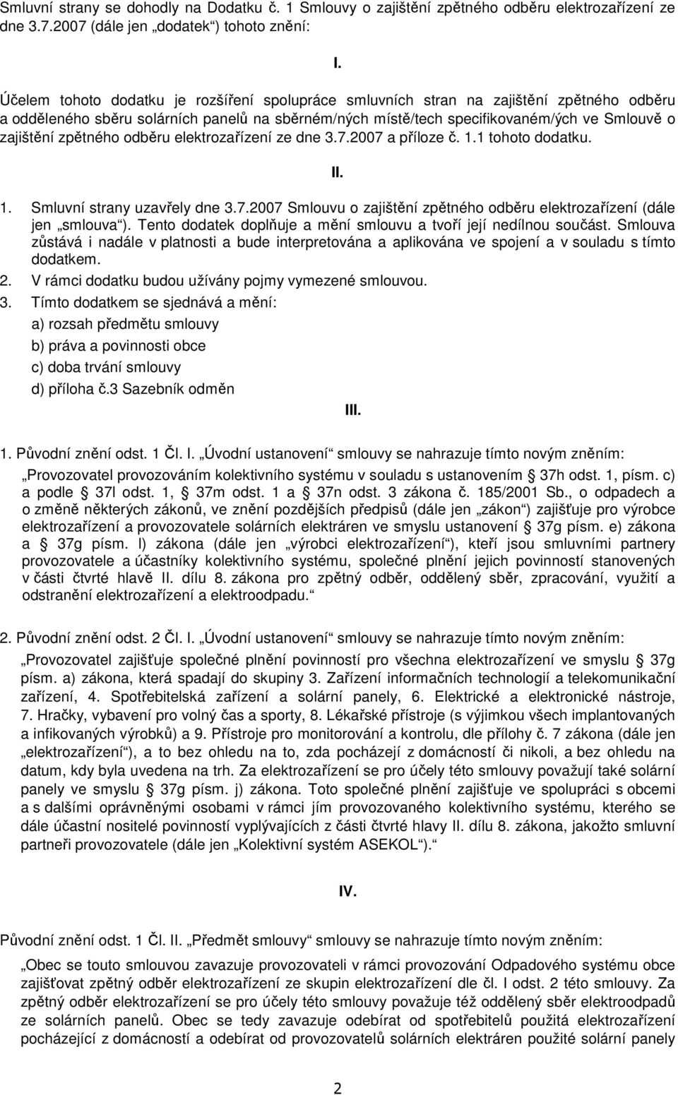 zpětného odběru elektrozařízení ze dne 3.7.2007 a příloze č. 1.1 tohoto dodatku. II. 1. Smluvní strany uzavřely dne 3.7.2007 Smlouvu o zajištění zpětného odběru elektrozařízení (dále jen smlouva ).