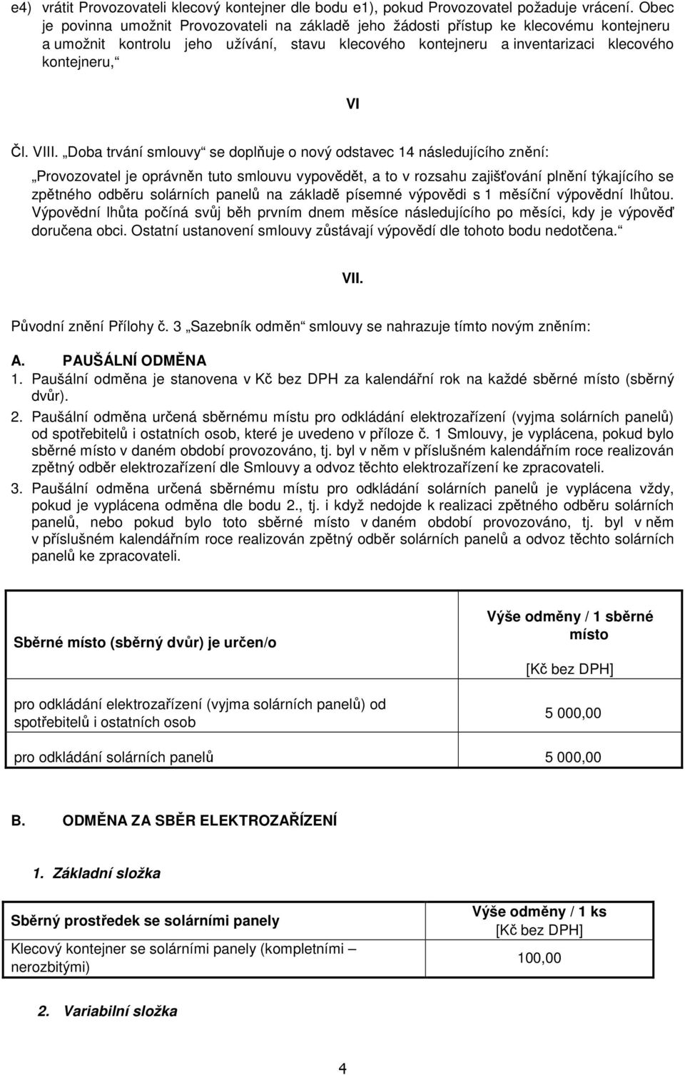 VIII. Doba trvání smlouvy se doplňuje o nový odstavec 14 následujícího znění: Provozovatel je oprávněn tuto smlouvu vypovědět, a to v rozsahu zajišťování plnění týkajícího se zpětného odběru