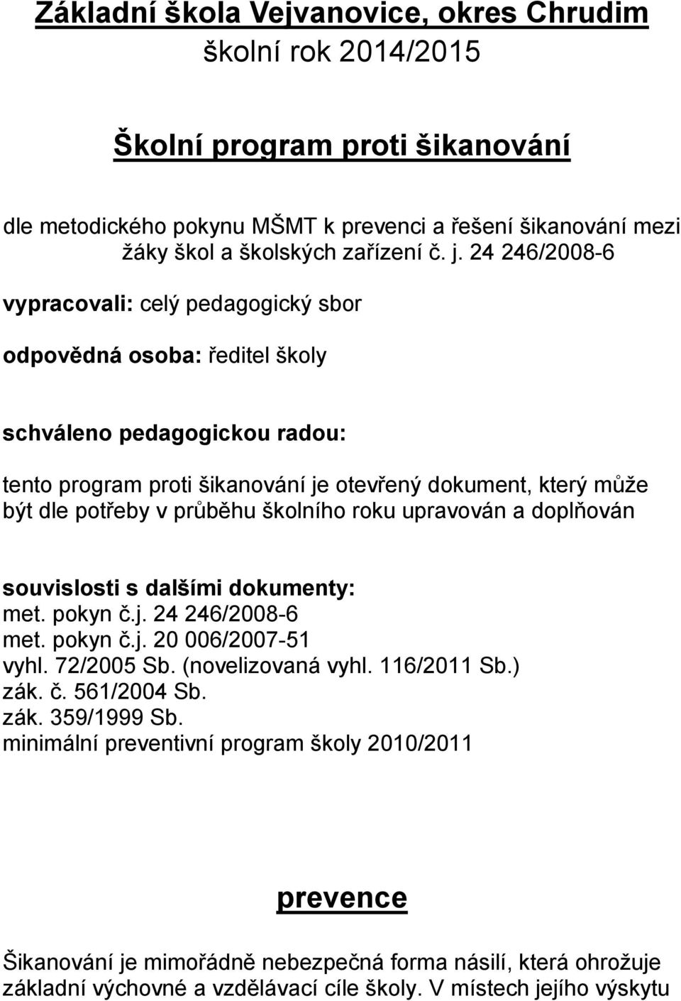 školního roku upravován a doplňován souvislosti s dalšími dokumenty: met. pokyn č.j. 24 246/2008-6 met. pokyn č.j. 20 006/2007-51 vyhl. 72/2005 Sb. (novelizovaná vyhl. 116/2011 Sb.) zák. č. 561/2004 Sb.