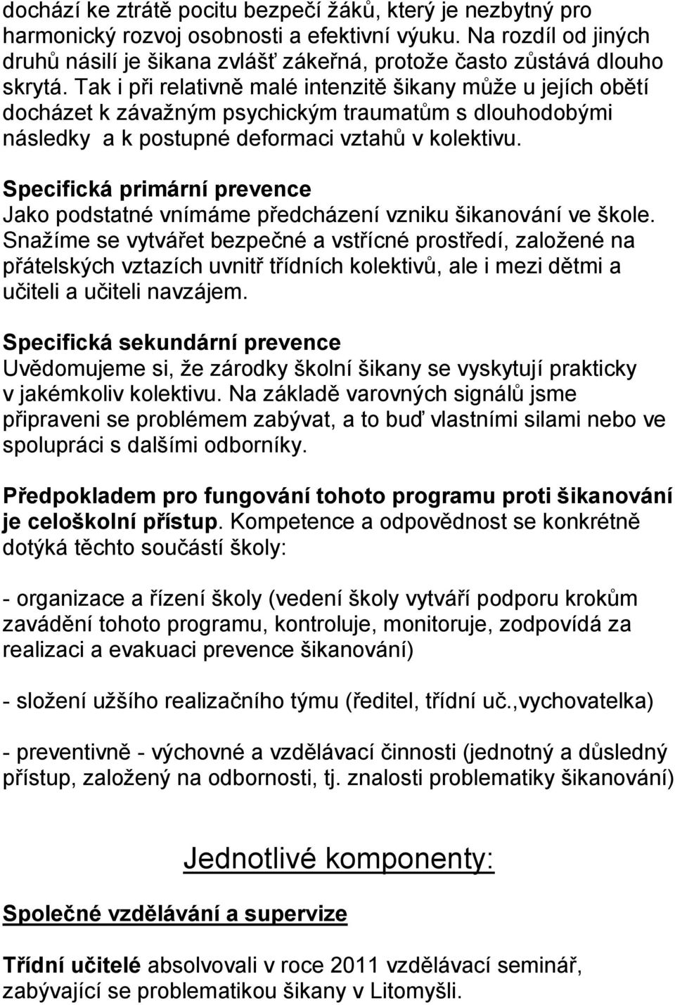 Tak i při relativně malé intenzitě šikany může u jejích obětí docházet k závažným psychickým traumatům s dlouhodobými následky a k postupné deformaci vztahů v kolektivu.