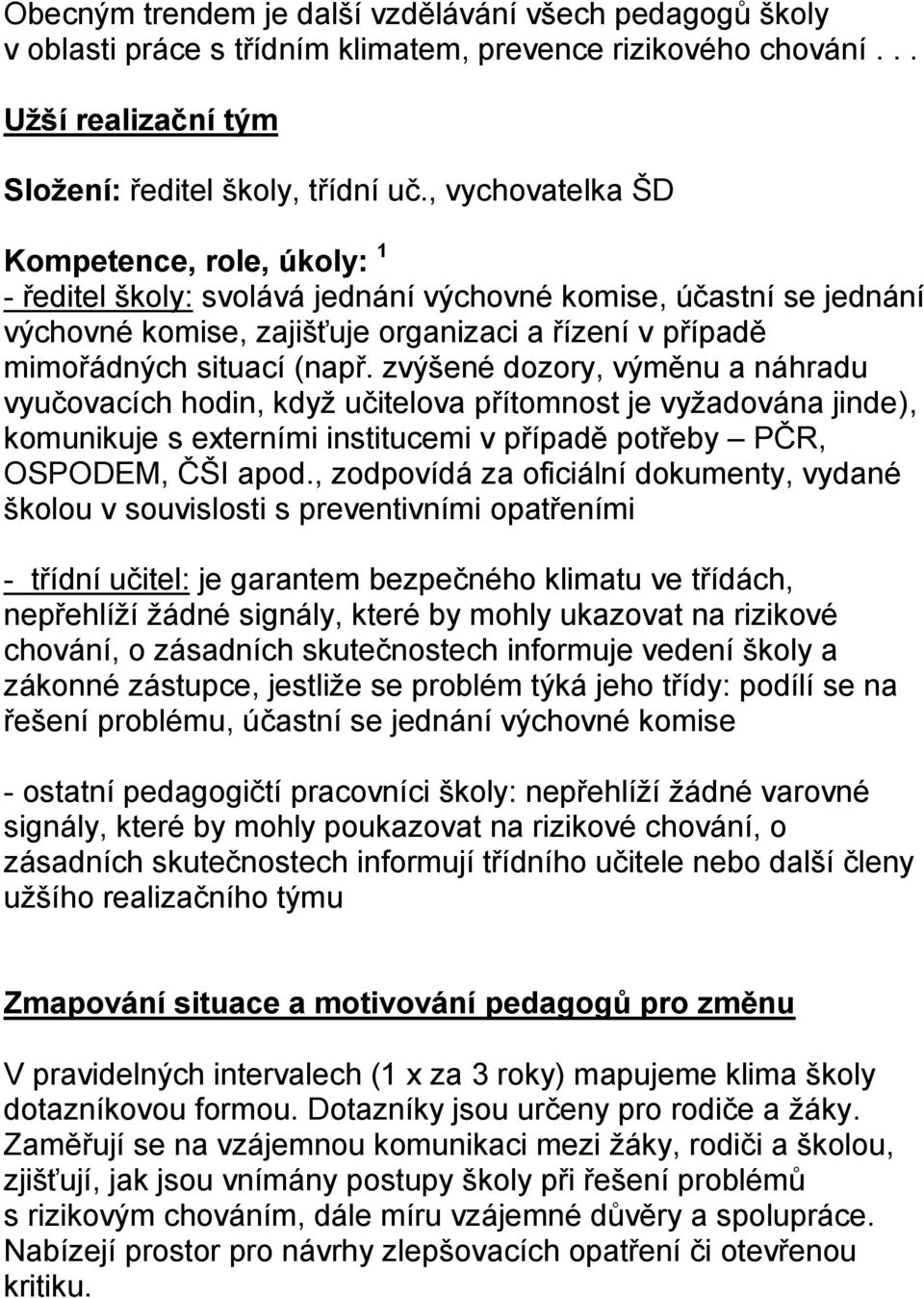 zvýšené dozory, výměnu a náhradu vyučovacích hodin, když učitelova přítomnost je vyžadována jinde), komunikuje s externími institucemi v případě potřeby PČR, OSPODEM, ČŠI apod.