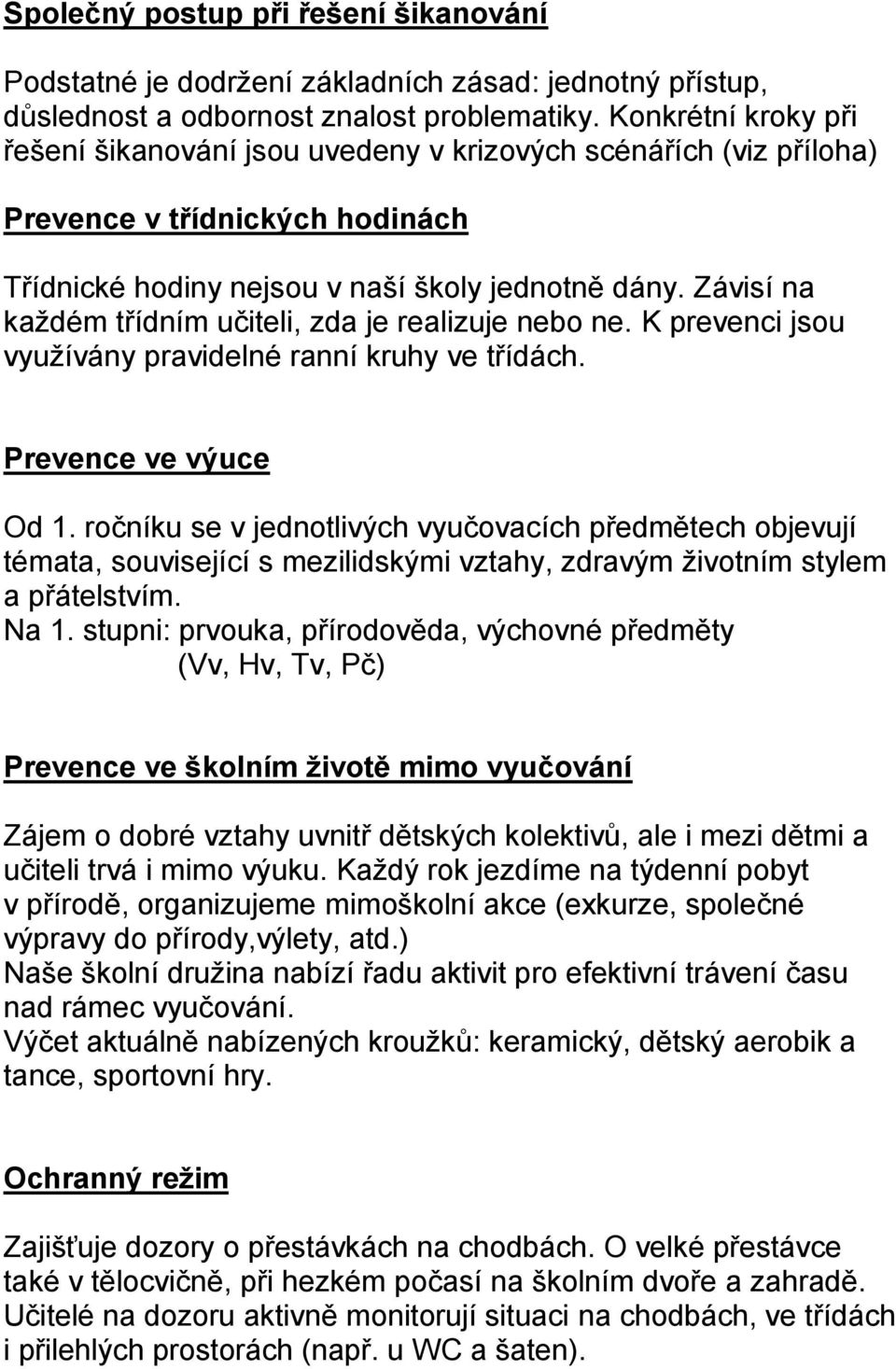 Závisí na každém třídním učiteli, zda je realizuje nebo ne. K prevenci jsou využívány pravidelné ranní kruhy ve třídách. Prevence ve výuce Od 1.