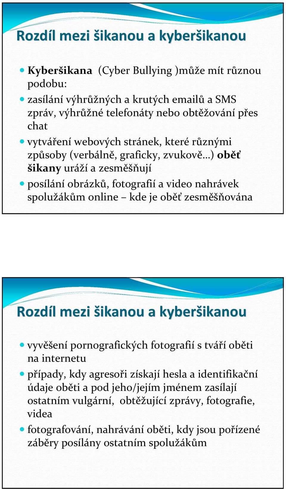 kde je oběť zesměšňována Rozdíl l mezi šikanou a kyberšikanou vyvěšení pornografických fotografií s tváří oběti na internetu případy, kdy agresoři získají hesla a identifikační