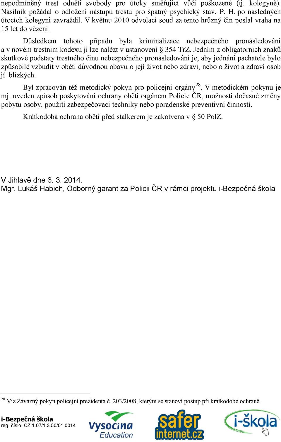 Důsledkem tohoto případu byla kriminalizace nebezpečného pronásledování a v novém trestním kodexu ji lze nalézt v ustanovení 354 TrZ.