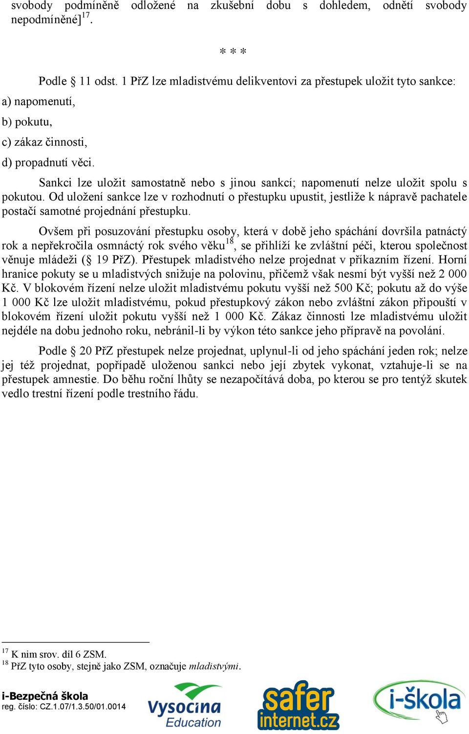 Od uložení sankce lze v rozhodnutí o přestupku upustit, jestliže k nápravě pachatele postačí samotné projednání přestupku.