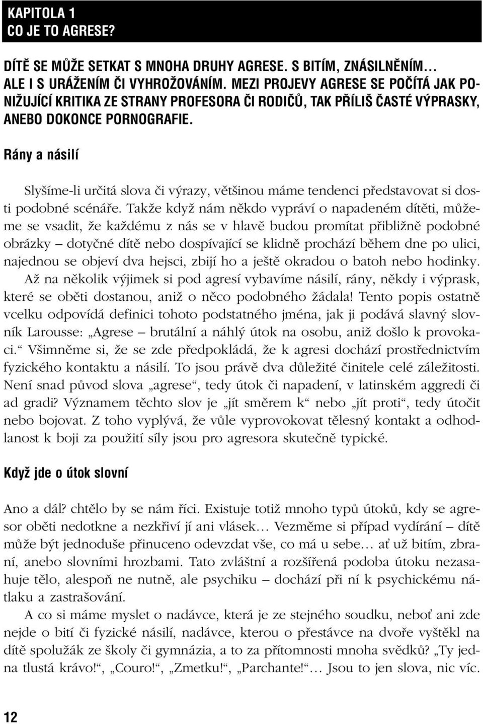 Rány a násilí Sly íme-li urãitá slova ãi v razy, vût inou máme tendenci pfiedstavovat si dosti podobné scénáfie.