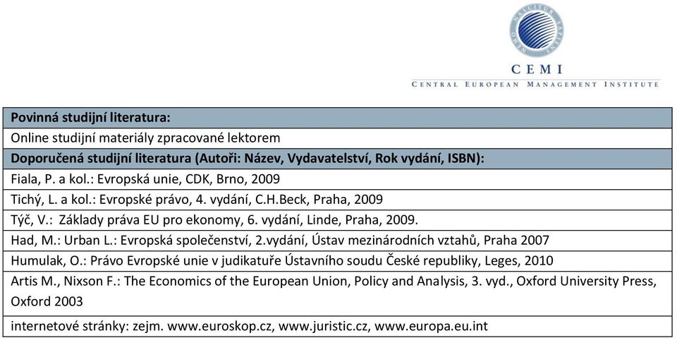 : Urban L.: Evropská společenství, 2.vydání, Ústav mezinárodních vztahů, Praha 2007 Humulak, O.